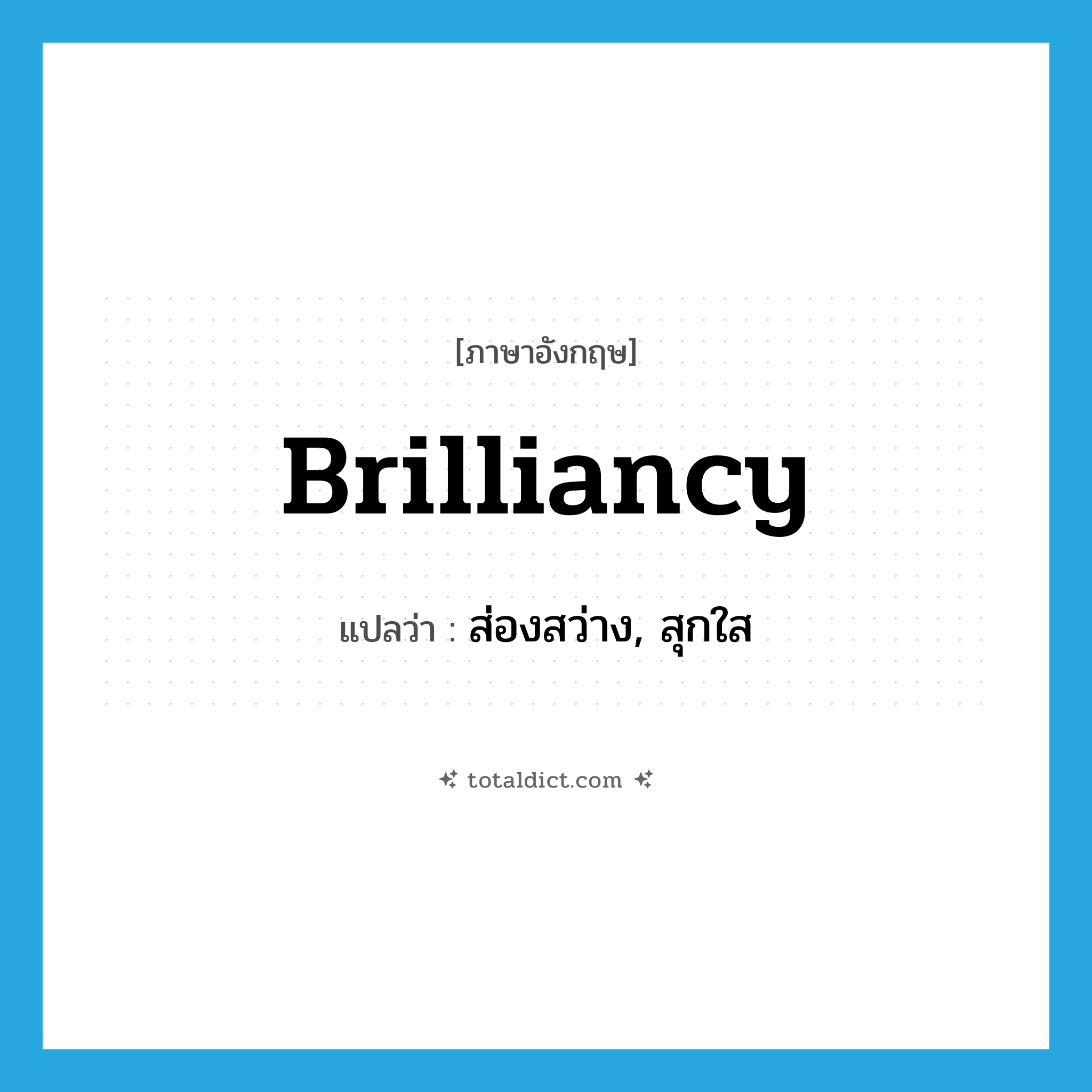 brilliancy แปลว่า?, คำศัพท์ภาษาอังกฤษ brilliancy แปลว่า ส่องสว่าง, สุกใส ประเภท N หมวด N