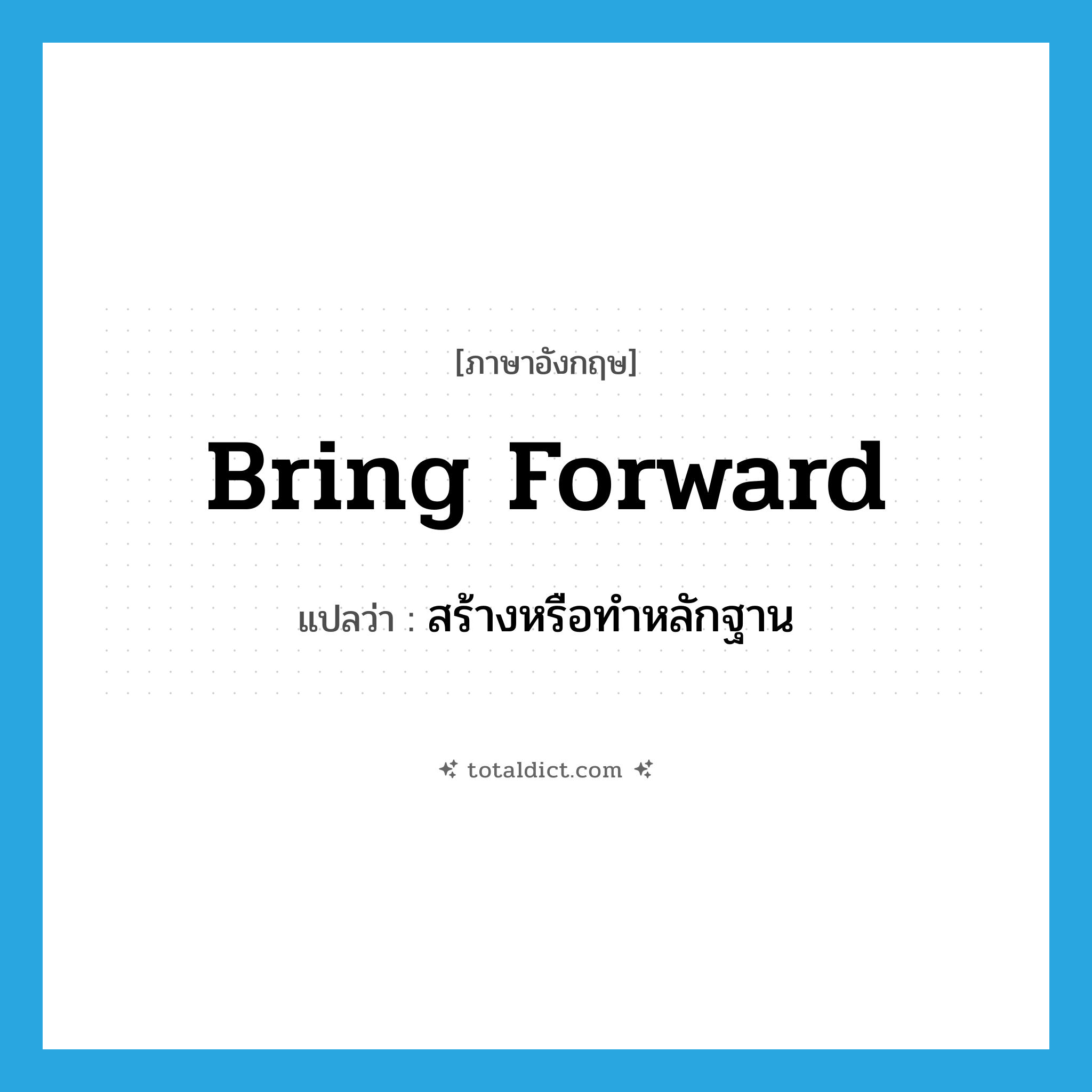 bring forward แปลว่า?, คำศัพท์ภาษาอังกฤษ bring forward แปลว่า สร้างหรือทำหลักฐาน ประเภท PHRV หมวด PHRV