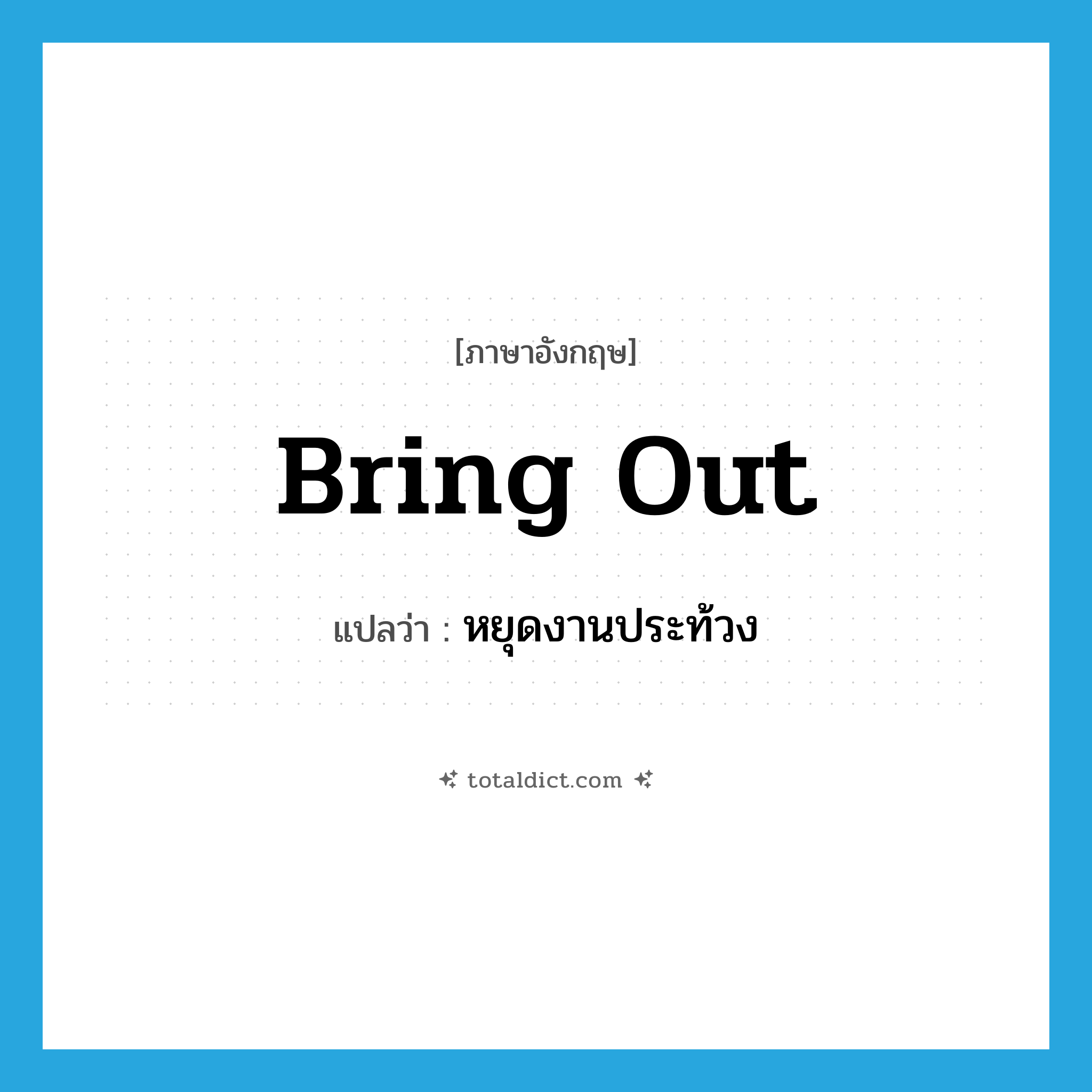 bring out แปลว่า?, คำศัพท์ภาษาอังกฤษ bring out แปลว่า หยุดงานประท้วง ประเภท PHRV หมวด PHRV