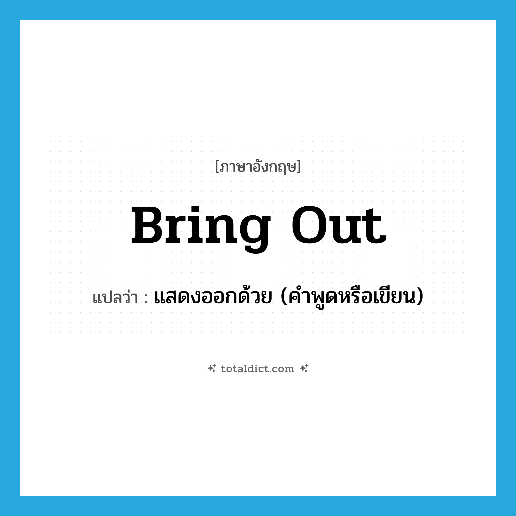bring out แปลว่า?, คำศัพท์ภาษาอังกฤษ bring out แปลว่า แสดงออกด้วย (คำพูดหรือเขียน) ประเภท PHRV หมวด PHRV