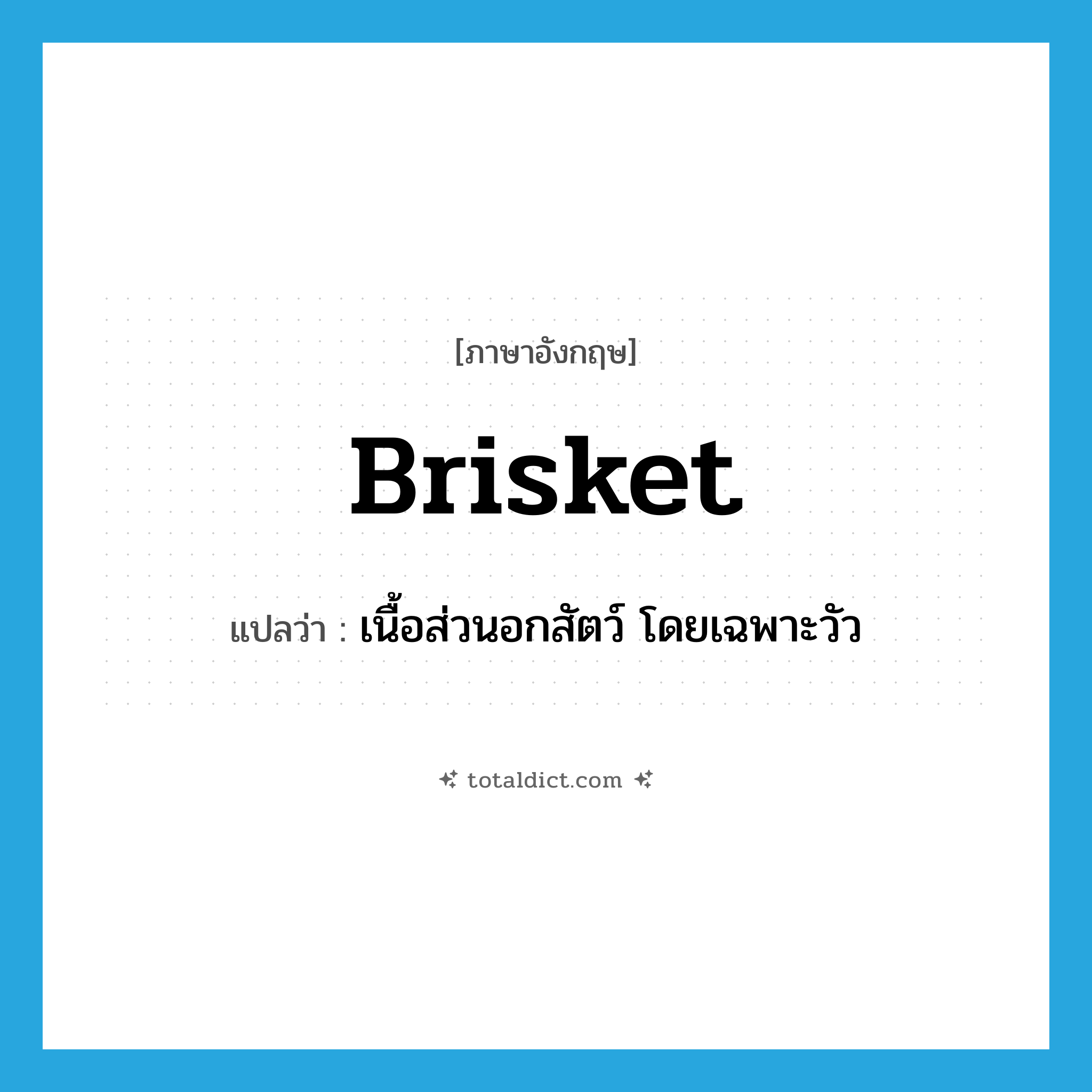brisket แปลว่า?, คำศัพท์ภาษาอังกฤษ brisket แปลว่า เนื้อส่วนอกสัตว์ โดยเฉพาะวัว ประเภท N หมวด N