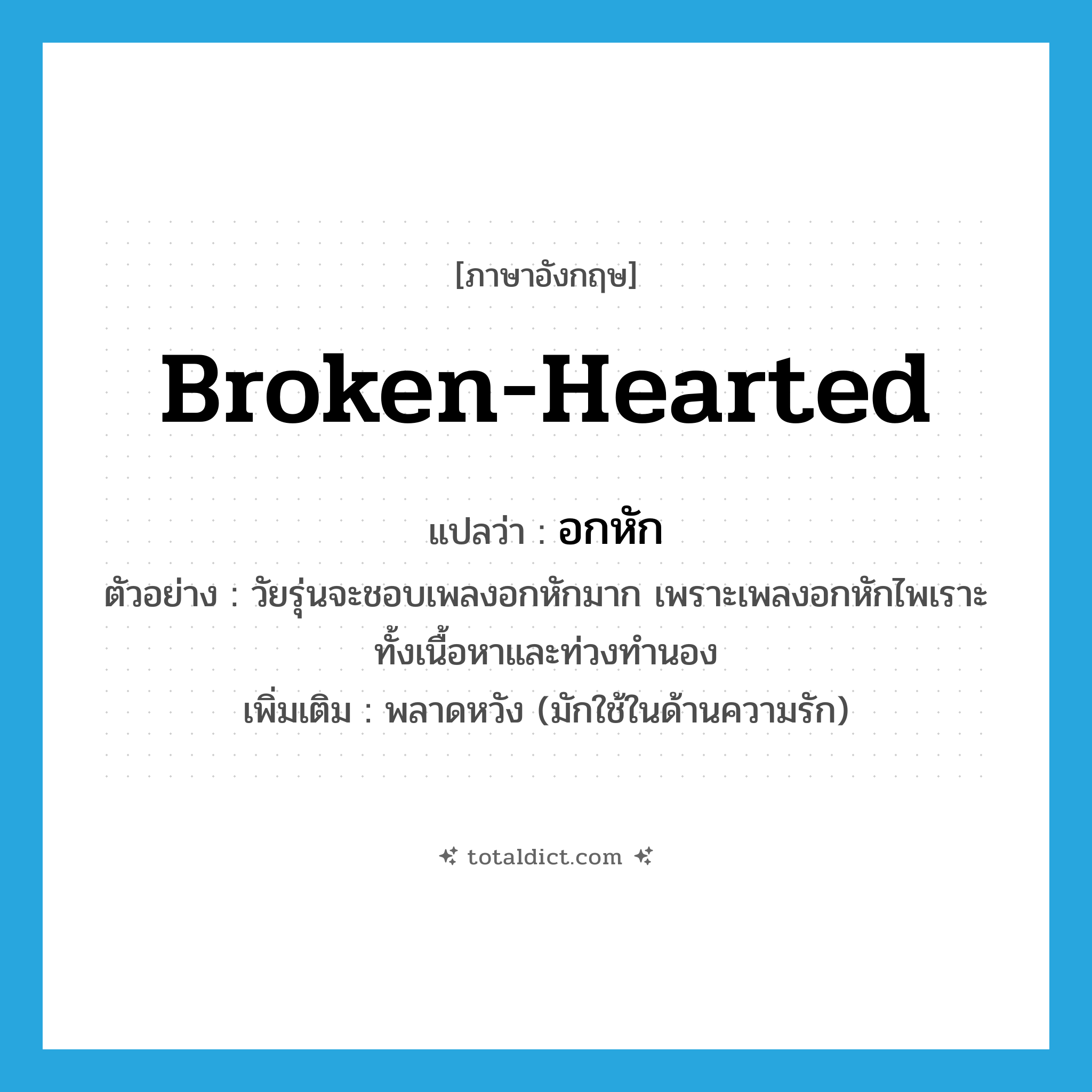 broken-hearted แปลว่า?, คำศัพท์ภาษาอังกฤษ broken-hearted แปลว่า อกหัก ประเภท ADJ ตัวอย่าง วัยรุ่นจะชอบเพลงอกหักมาก เพราะเพลงอกหักไพเราะทั้งเนื้อหาและท่วงทำนอง เพิ่มเติม พลาดหวัง (มักใช้ในด้านความรัก) หมวด ADJ