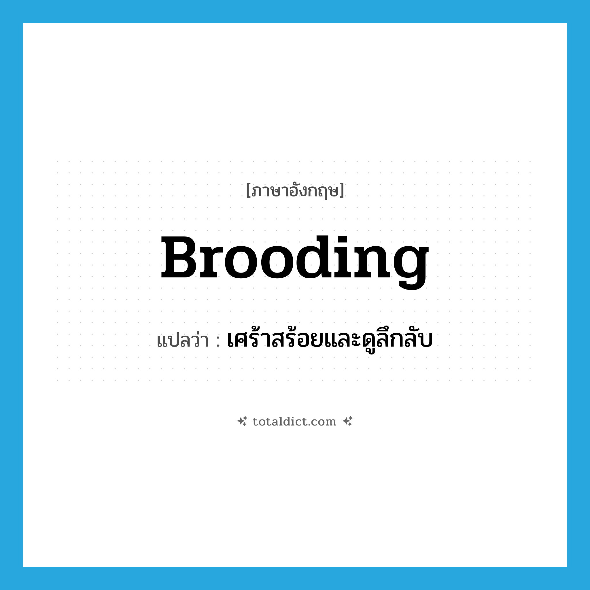 brooding แปลว่า?, คำศัพท์ภาษาอังกฤษ brooding แปลว่า เศร้าสร้อยและดูลึกลับ ประเภท ADJ หมวด ADJ