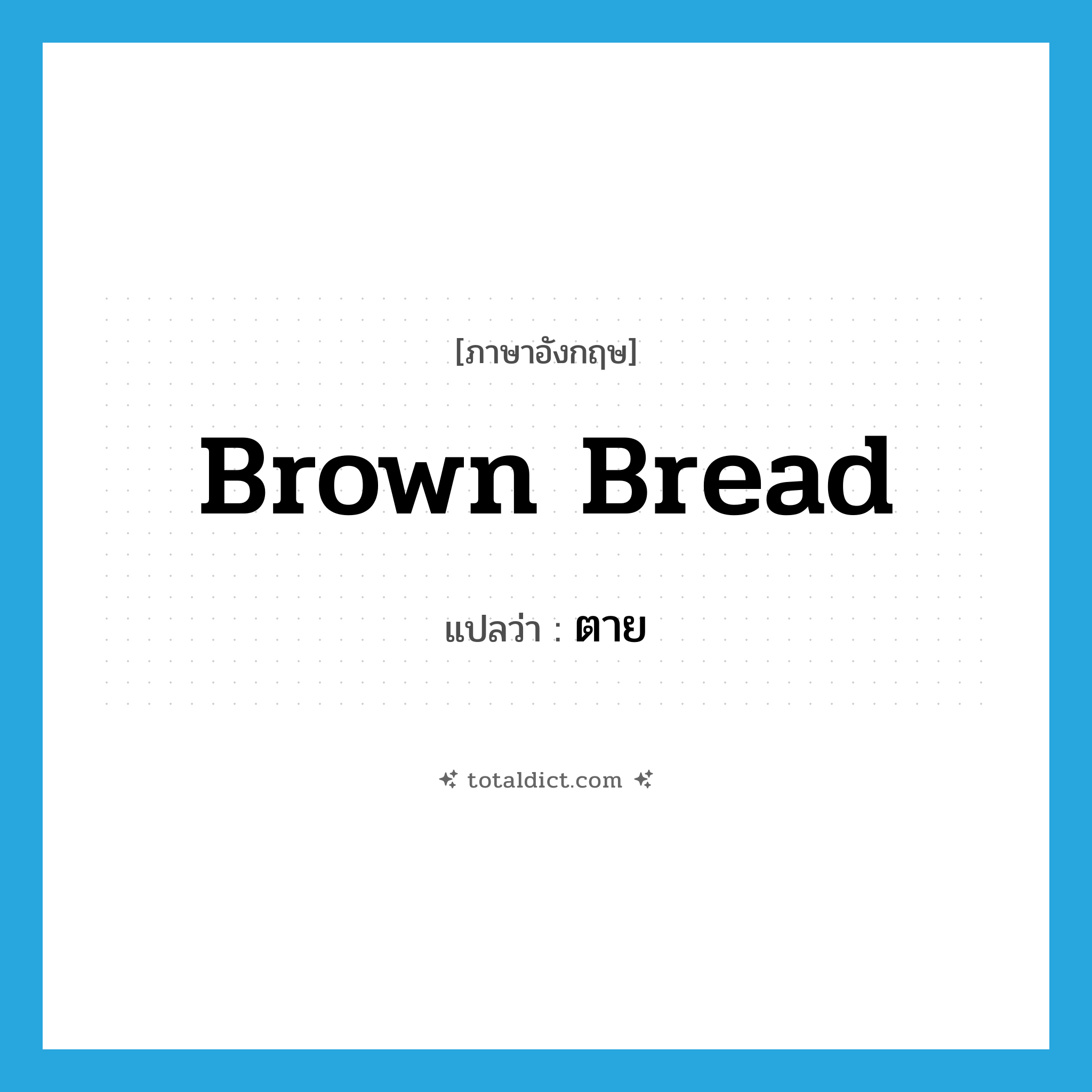ตาย ภาษาอังกฤษ?, คำศัพท์ภาษาอังกฤษ ตาย แปลว่า brown bread ประเภท SL หมวด SL