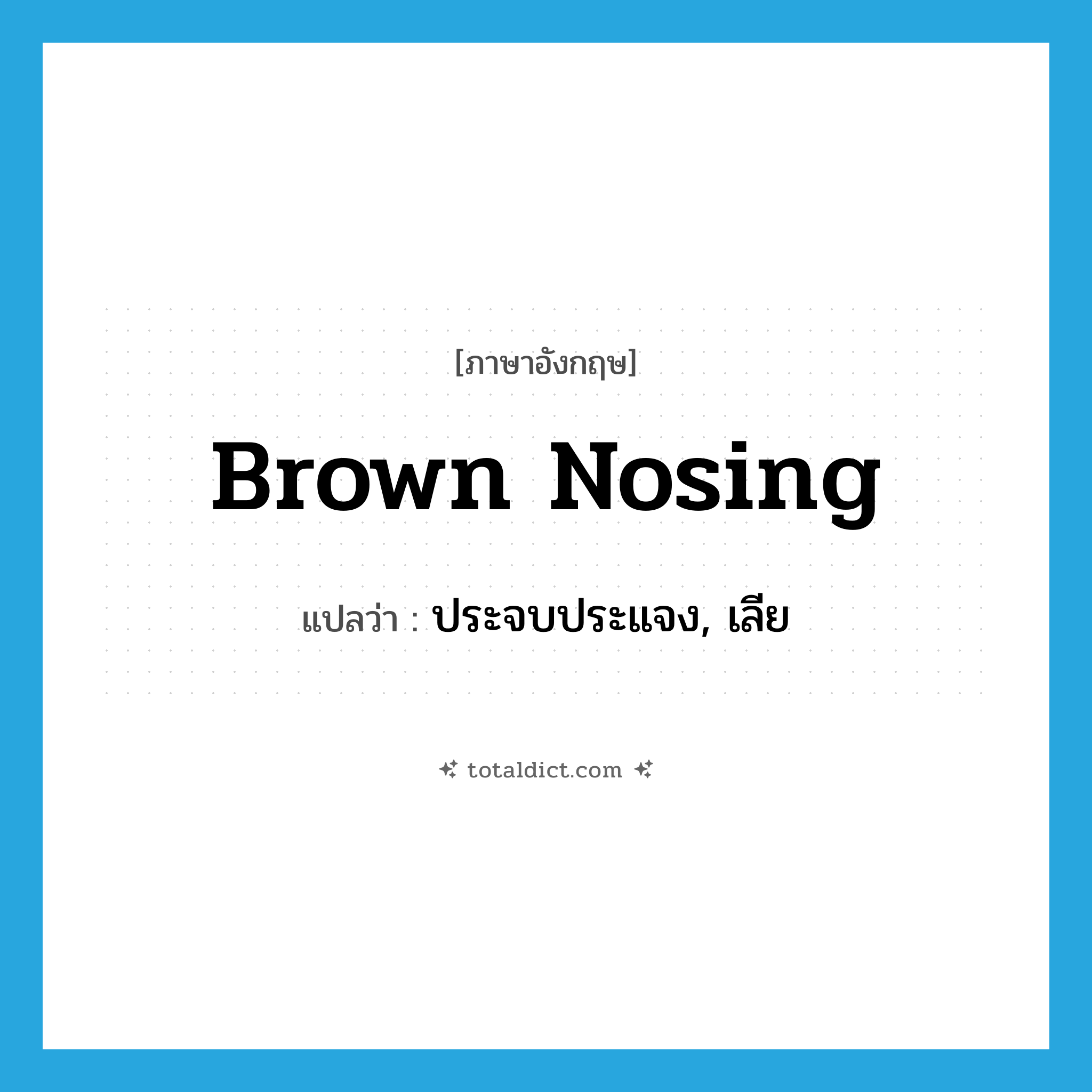 brown nosing แปลว่า?, คำศัพท์ภาษาอังกฤษ brown nosing แปลว่า ประจบประแจง, เลีย ประเภท SL หมวด SL