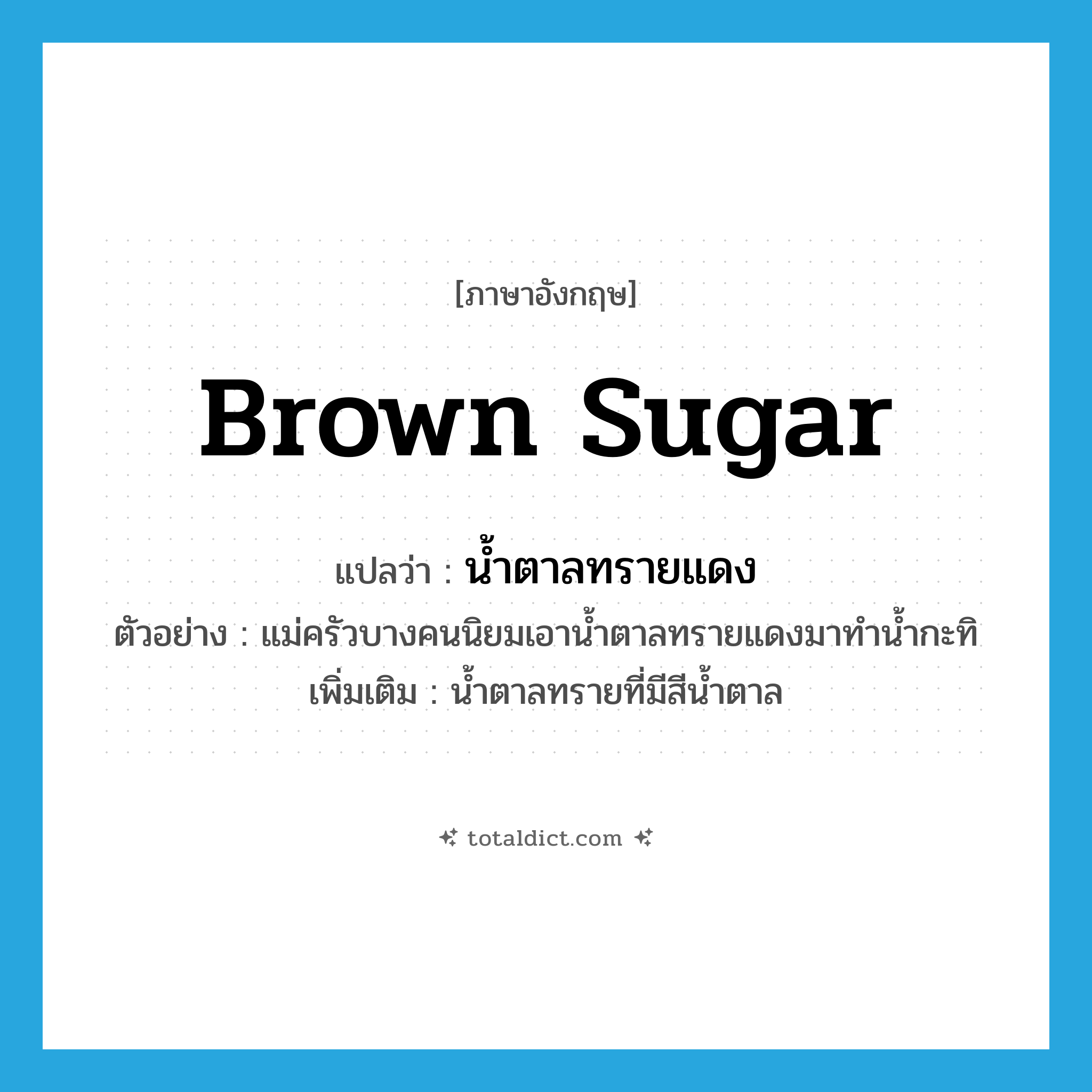 brown sugar แปลว่า?, คำศัพท์ภาษาอังกฤษ brown sugar แปลว่า น้ำตาลทรายแดง ประเภท N ตัวอย่าง แม่ครัวบางคนนิยมเอาน้ำตาลทรายแดงมาทำน้ำกะทิ เพิ่มเติม น้ำตาลทรายที่มีสีน้ำตาล หมวด N