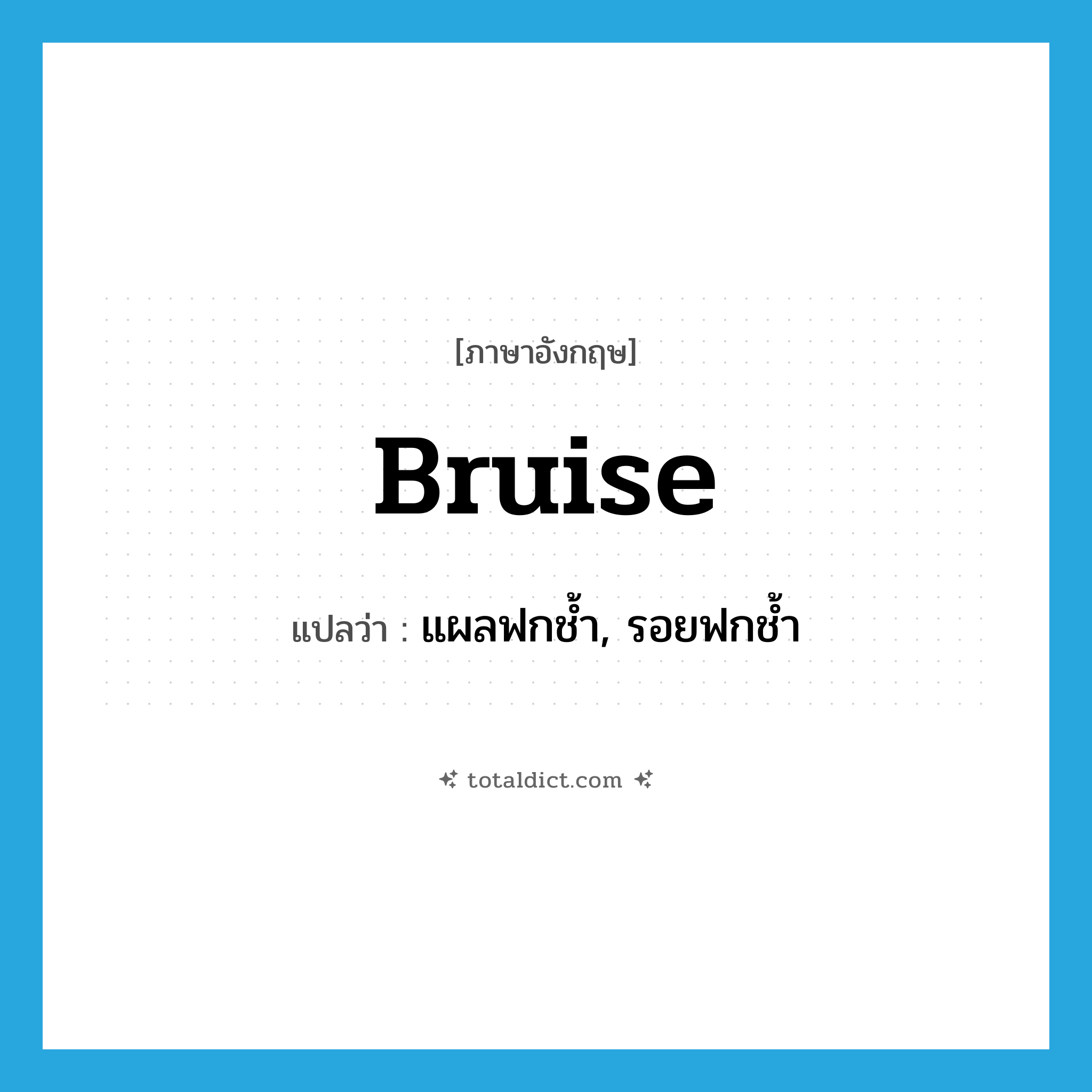 bruise แปลว่า?, คำศัพท์ภาษาอังกฤษ bruise แปลว่า แผลฟกช้ำ, รอยฟกช้ำ ประเภท N หมวด N