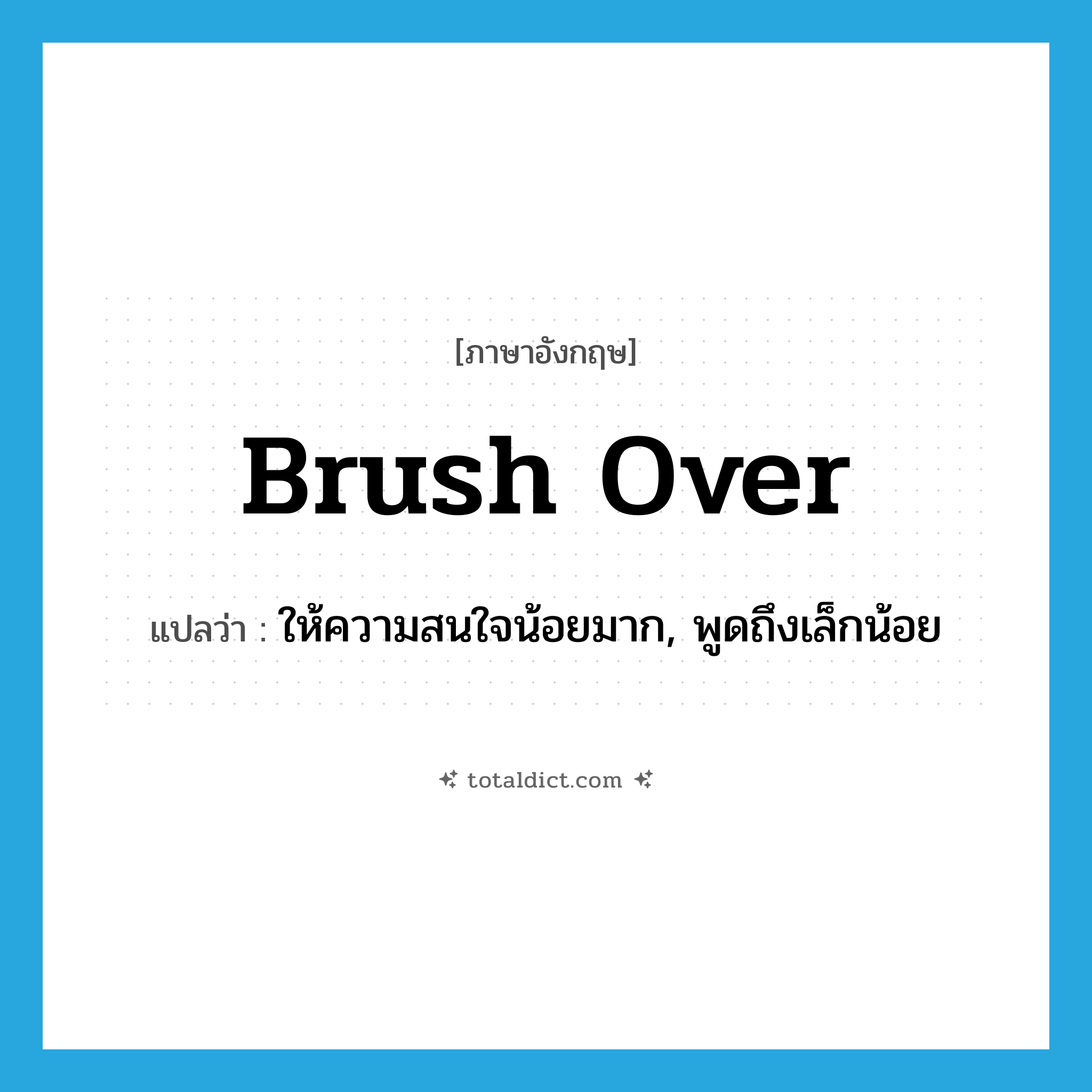 brush over แปลว่า?, คำศัพท์ภาษาอังกฤษ brush over แปลว่า ให้ความสนใจน้อยมาก, พูดถึงเล็กน้อย ประเภท PHRV หมวด PHRV