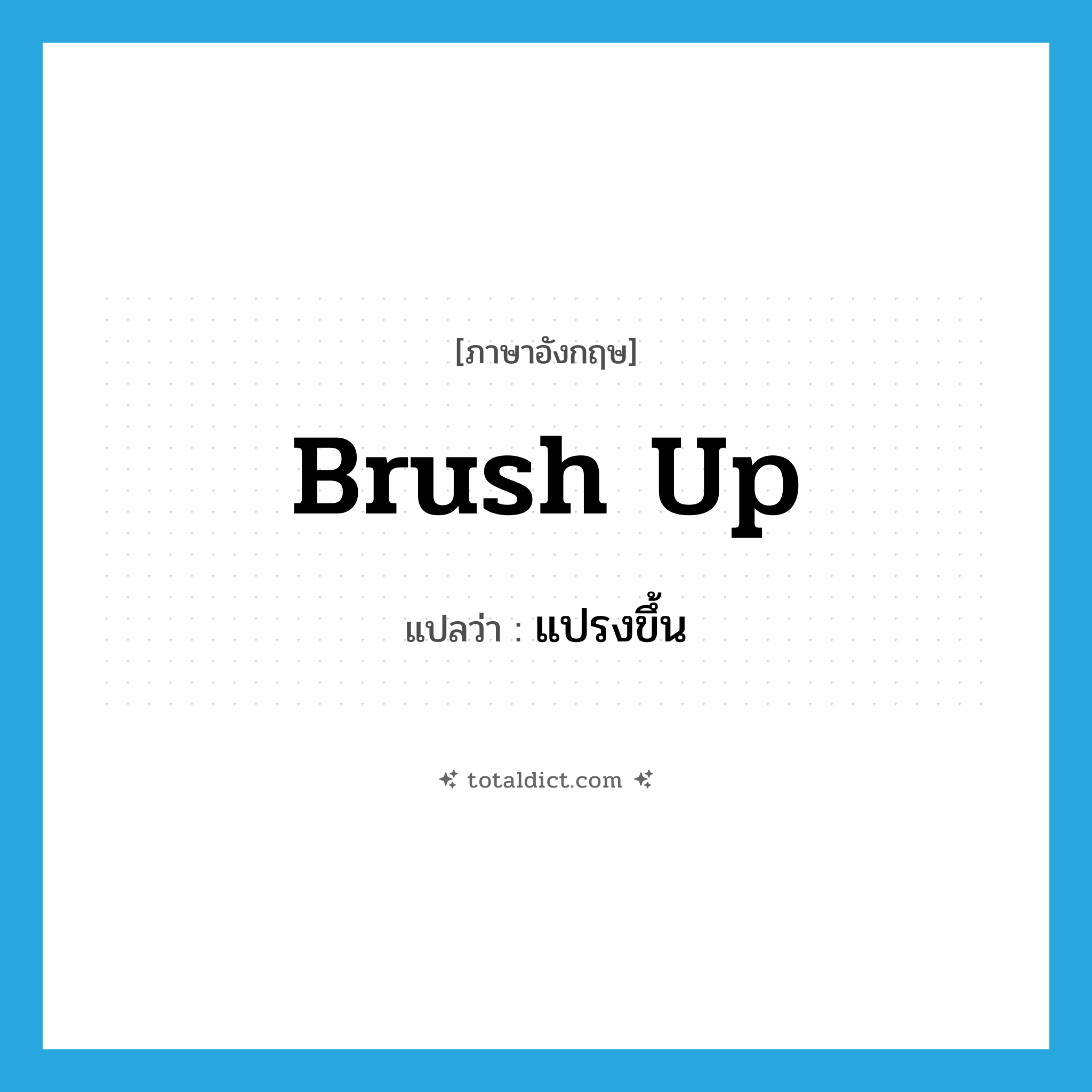brush up แปลว่า?, คำศัพท์ภาษาอังกฤษ brush up แปลว่า แปรงขึ้น ประเภท PHRV หมวด PHRV