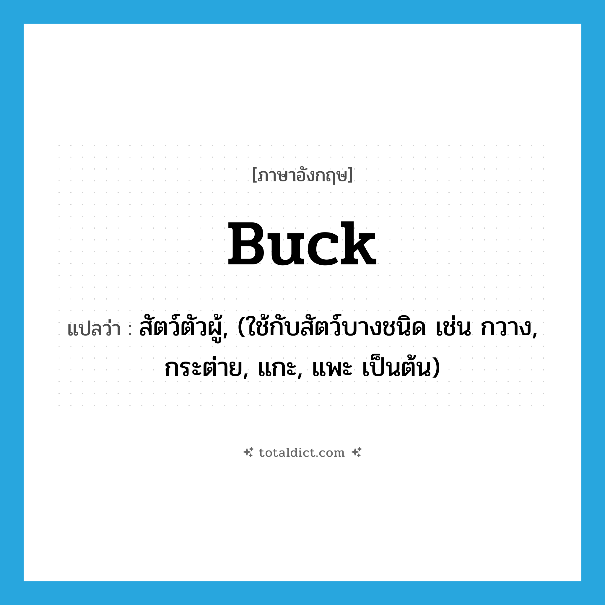buck แปลว่า?, คำศัพท์ภาษาอังกฤษ buck แปลว่า สัตว์ตัวผู้, (ใช้กับสัตว์บางชนิด เช่น กวาง, กระต่าย, แกะ, แพะ เป็นต้น) ประเภท N หมวด N