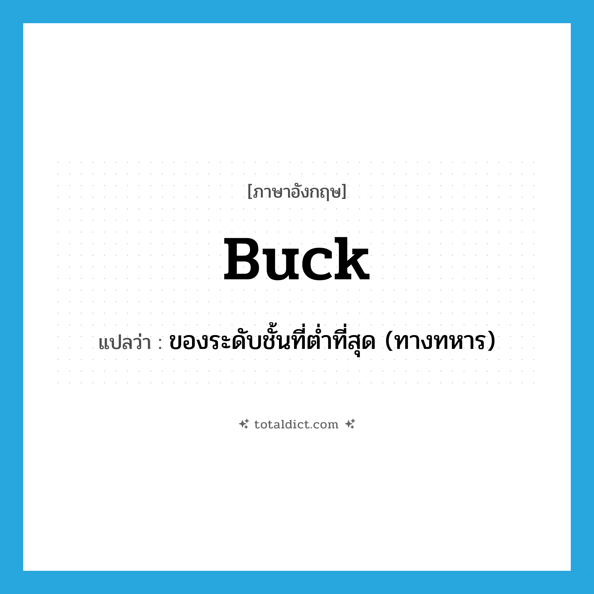 buck แปลว่า?, คำศัพท์ภาษาอังกฤษ buck แปลว่า ของระดับชั้นที่ต่ำที่สุด (ทางทหาร) ประเภท ADJ หมวด ADJ