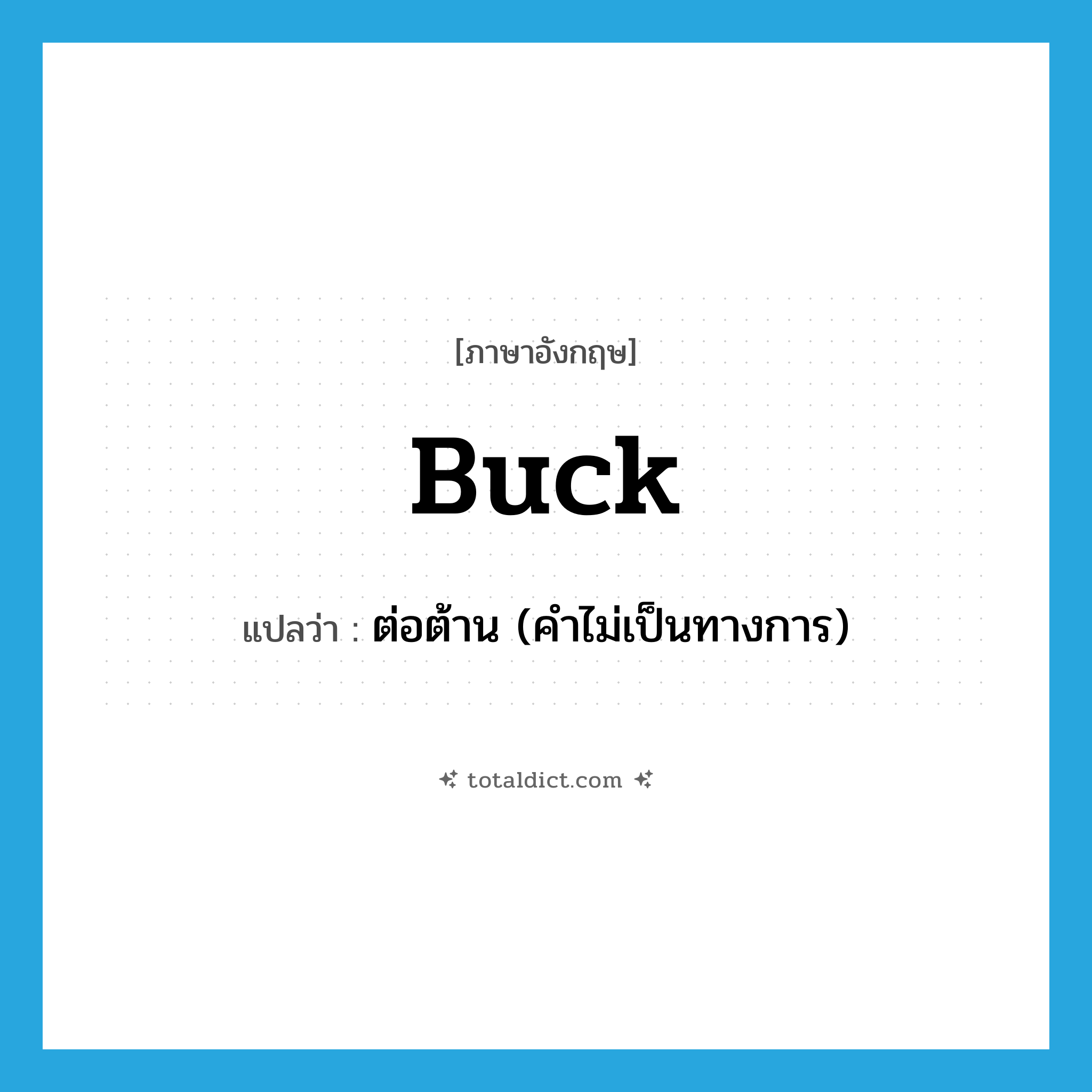 buck แปลว่า?, คำศัพท์ภาษาอังกฤษ buck แปลว่า ต่อต้าน (คำไม่เป็นทางการ) ประเภท VI หมวด VI