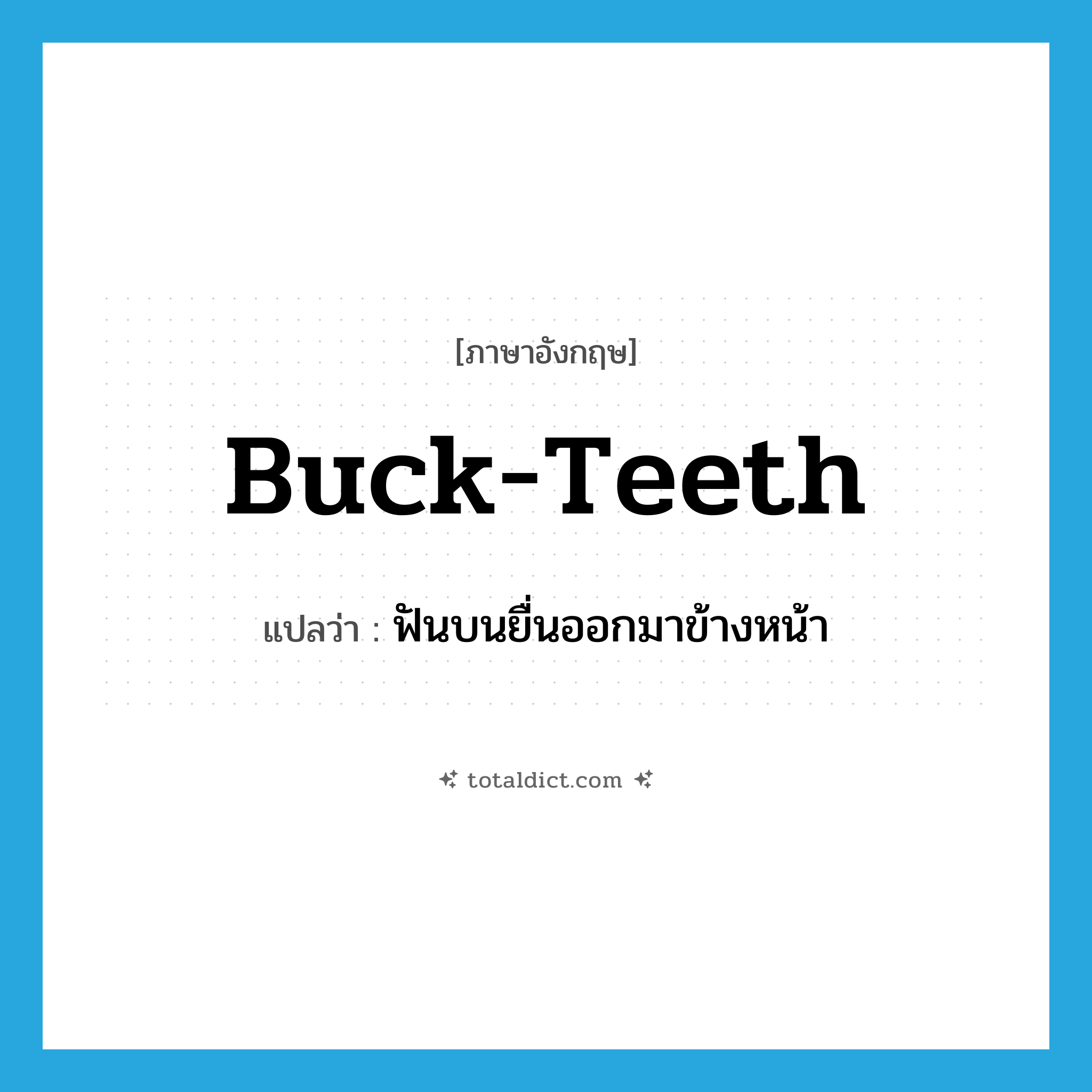 buck-teeth แปลว่า?, คำศัพท์ภาษาอังกฤษ buck-teeth แปลว่า ฟันบนยื่นออกมาข้างหน้า ประเภท N หมวด N