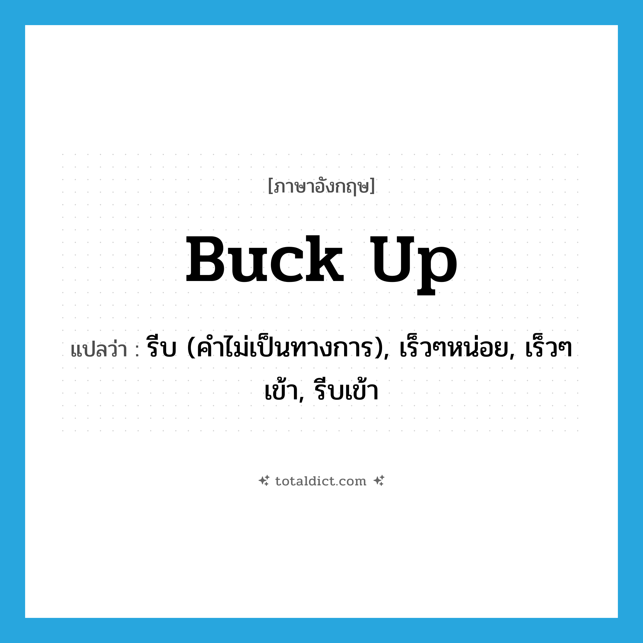 buck up แปลว่า?, คำศัพท์ภาษาอังกฤษ buck up แปลว่า รีบ (คำไม่เป็นทางการ), เร็วๆหน่อย, เร็วๆเข้า, รีบเข้า ประเภท PHRV หมวด PHRV