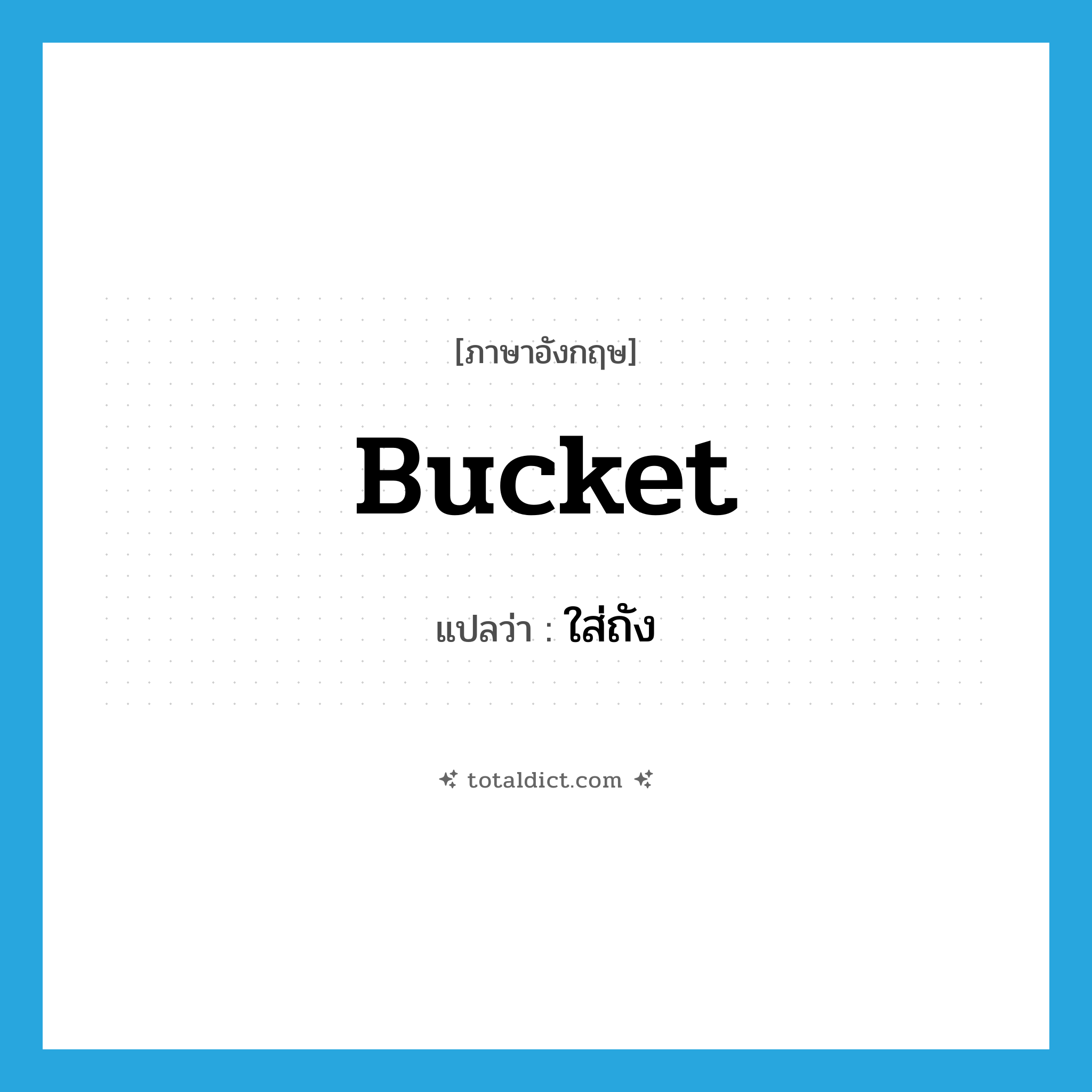 bucket แปลว่า?, คำศัพท์ภาษาอังกฤษ bucket แปลว่า ใส่ถัง ประเภท VT หมวด VT