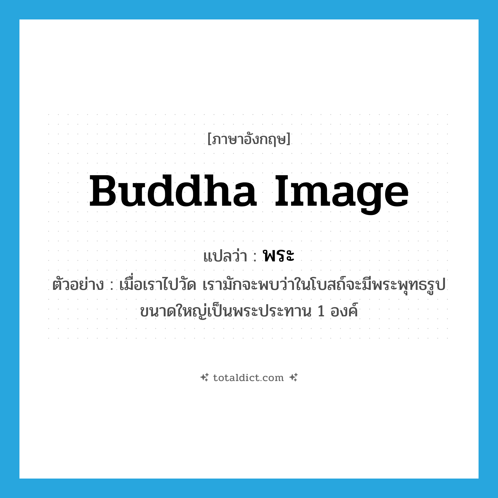 Buddha image แปลว่า?, คำศัพท์ภาษาอังกฤษ Buddha image แปลว่า พระ ประเภท N ตัวอย่าง เมื่อเราไปวัด เรามักจะพบว่าในโบสถ์จะมีพระพุทธรูปขนาดใหญ่เป็นพระประทาน 1 องค์ หมวด N