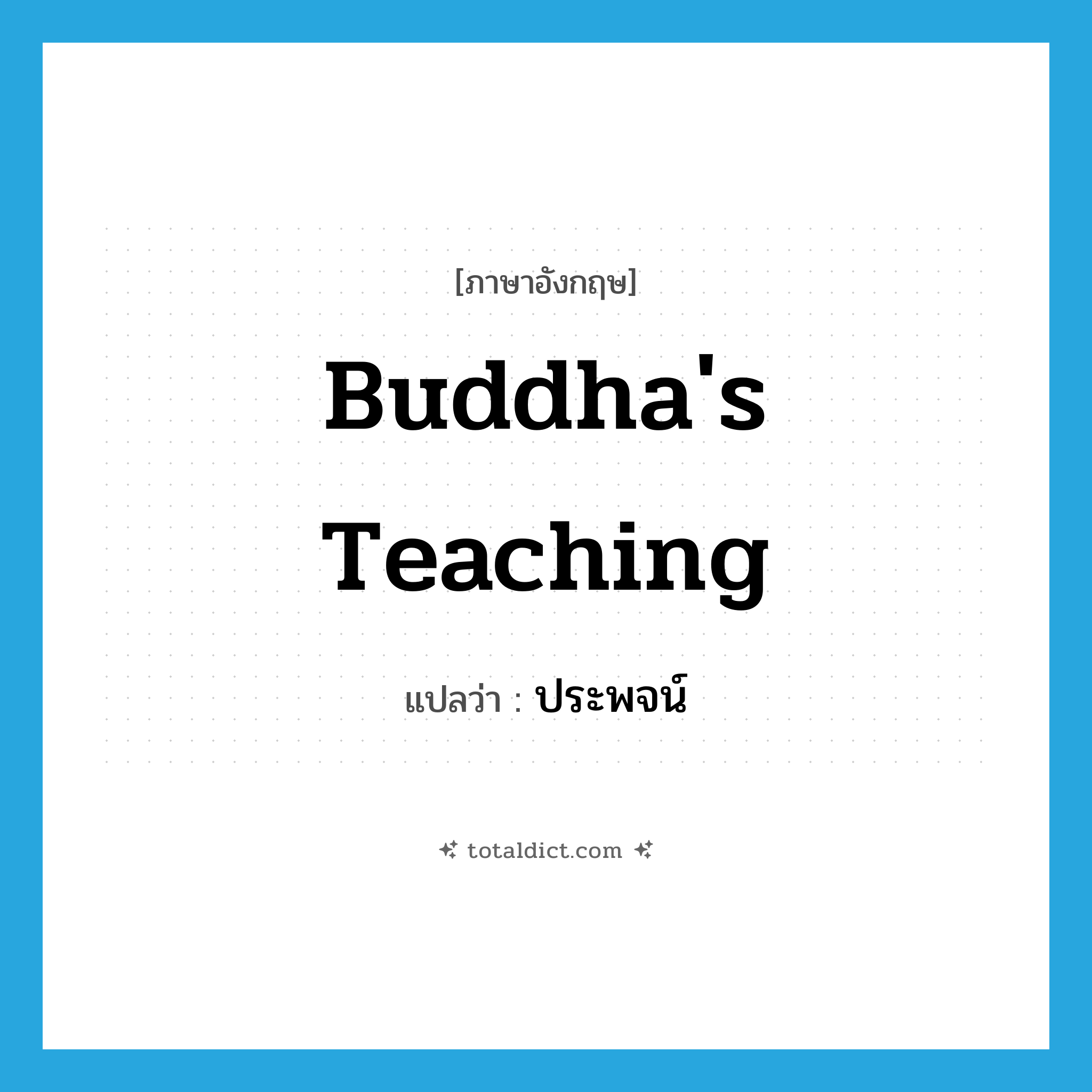 Buddha&#39;s teaching แปลว่า?, คำศัพท์ภาษาอังกฤษ Buddha&#39;s teaching แปลว่า ประพจน์ ประเภท N หมวด N