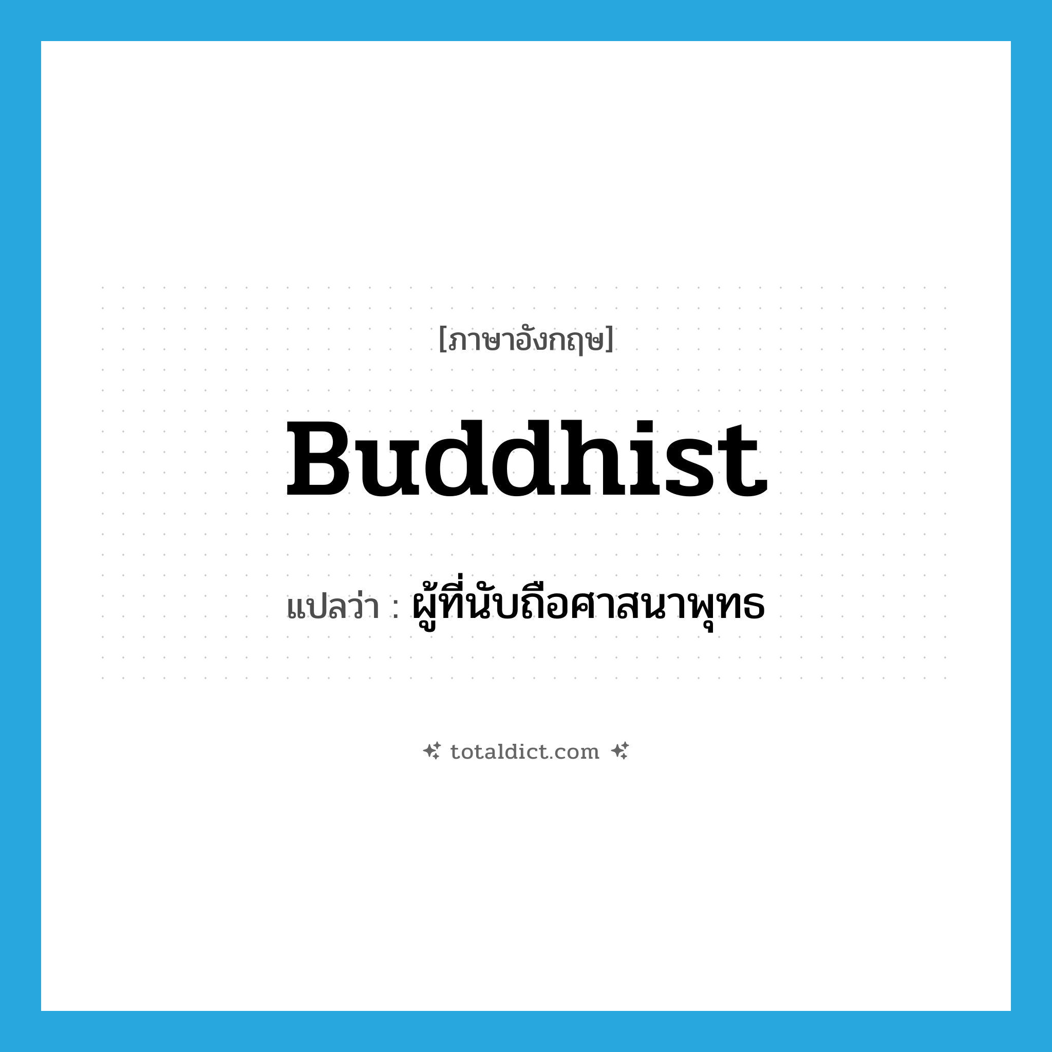 Buddhist แปลว่า?, คำศัพท์ภาษาอังกฤษ Buddhist แปลว่า ผู้ที่นับถือศาสนาพุทธ ประเภท N หมวด N
