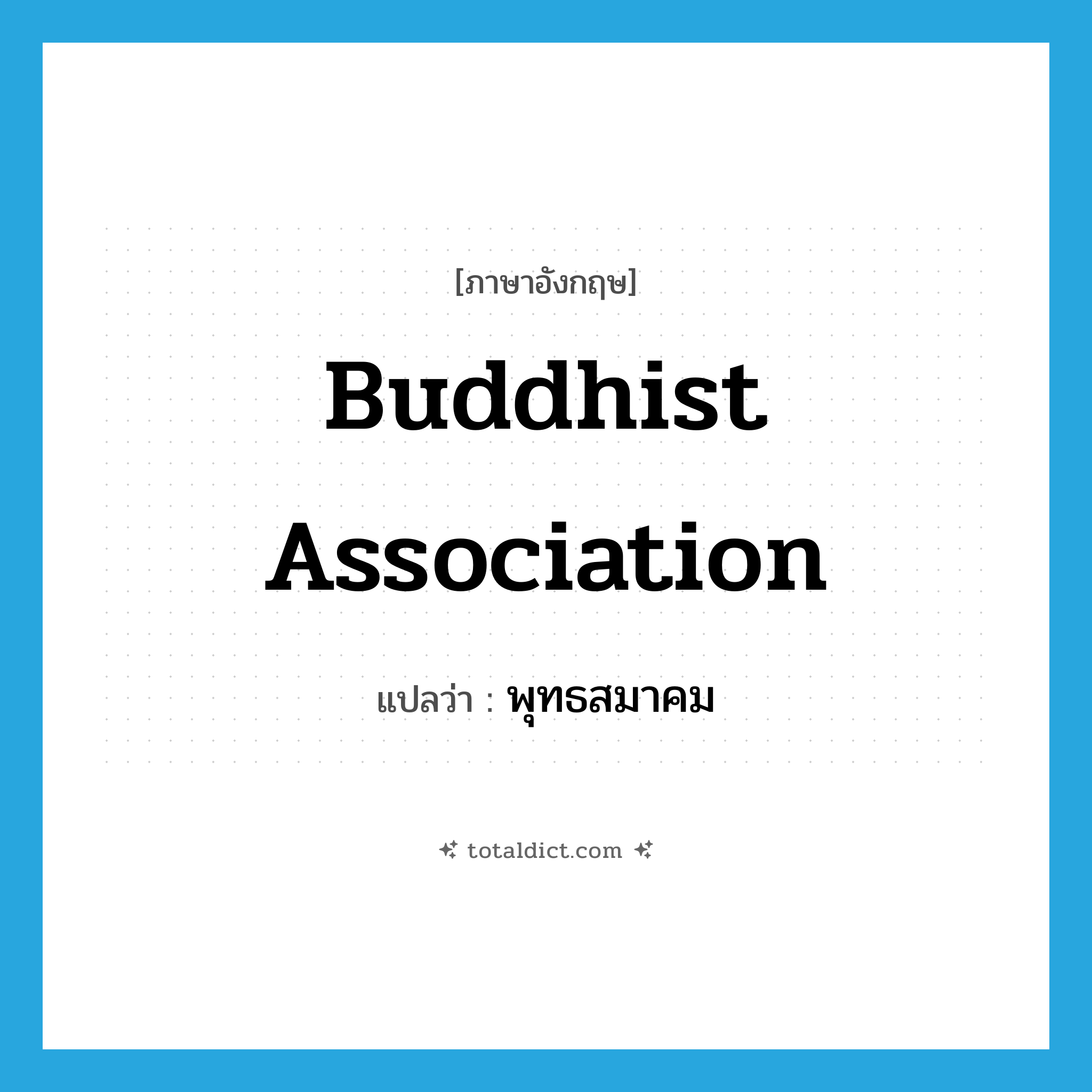 Buddhist association แปลว่า?, คำศัพท์ภาษาอังกฤษ Buddhist association แปลว่า พุทธสมาคม ประเภท N หมวด N