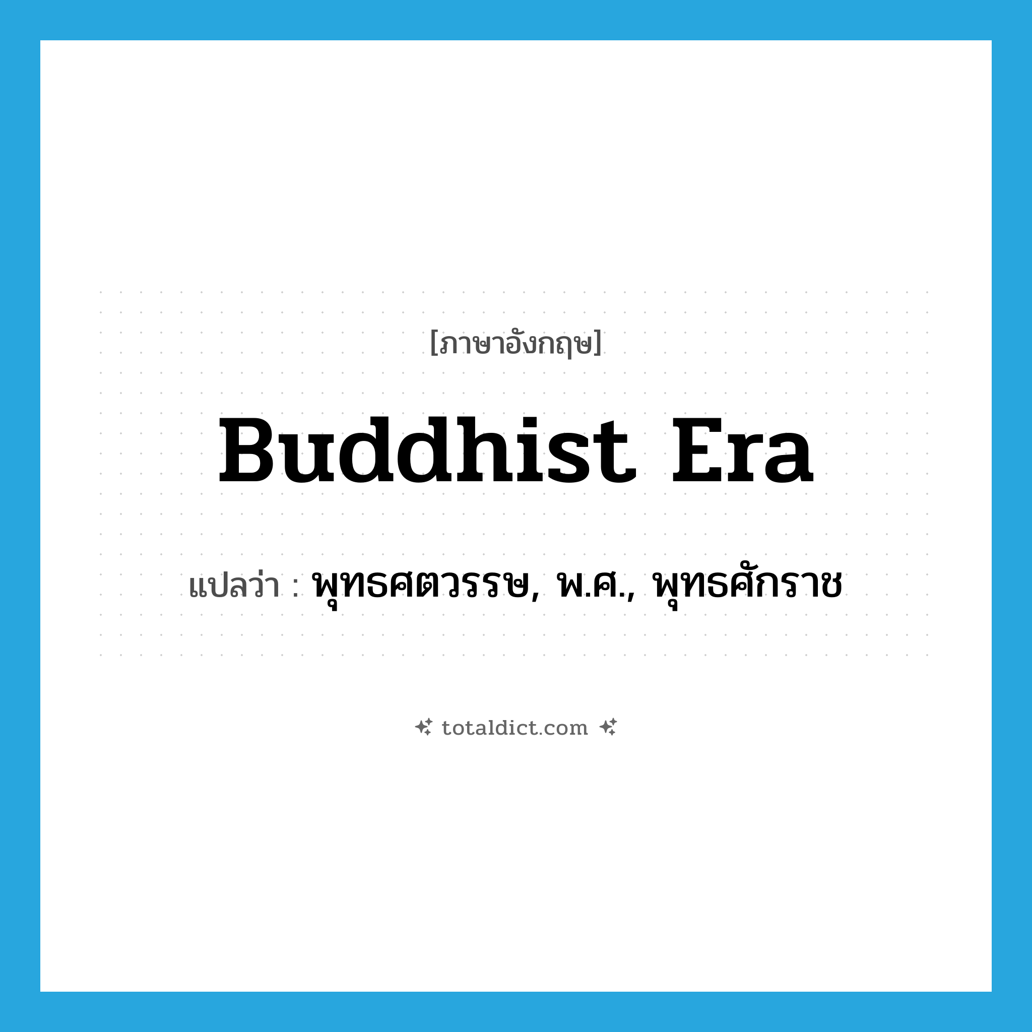 Buddhist era แปลว่า?, คำศัพท์ภาษาอังกฤษ Buddhist era แปลว่า พุทธศตวรรษ, พ.ศ., พุทธศักราช ประเภท N หมวด N