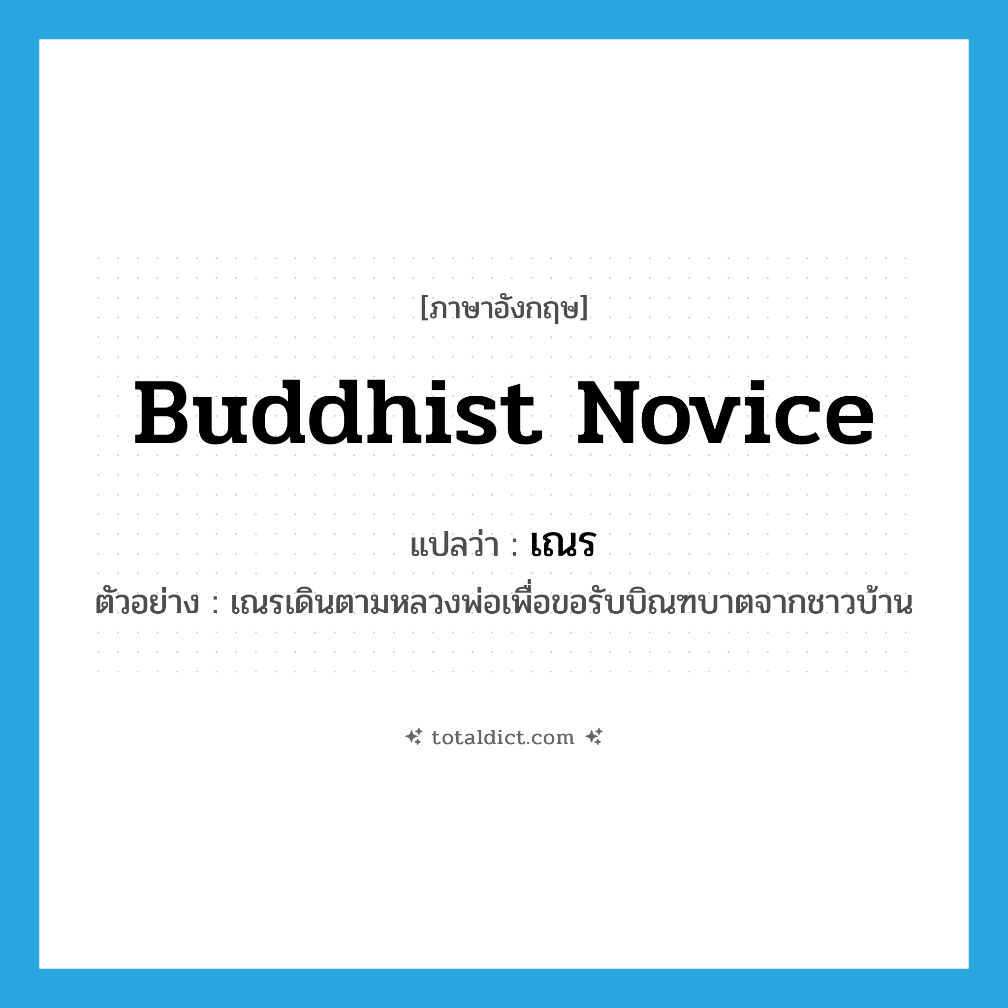 Buddhist novice แปลว่า?, คำศัพท์ภาษาอังกฤษ Buddhist novice แปลว่า เณร ประเภท N ตัวอย่าง เณรเดินตามหลวงพ่อเพื่อขอรับบิณฑบาตจากชาวบ้าน หมวด N
