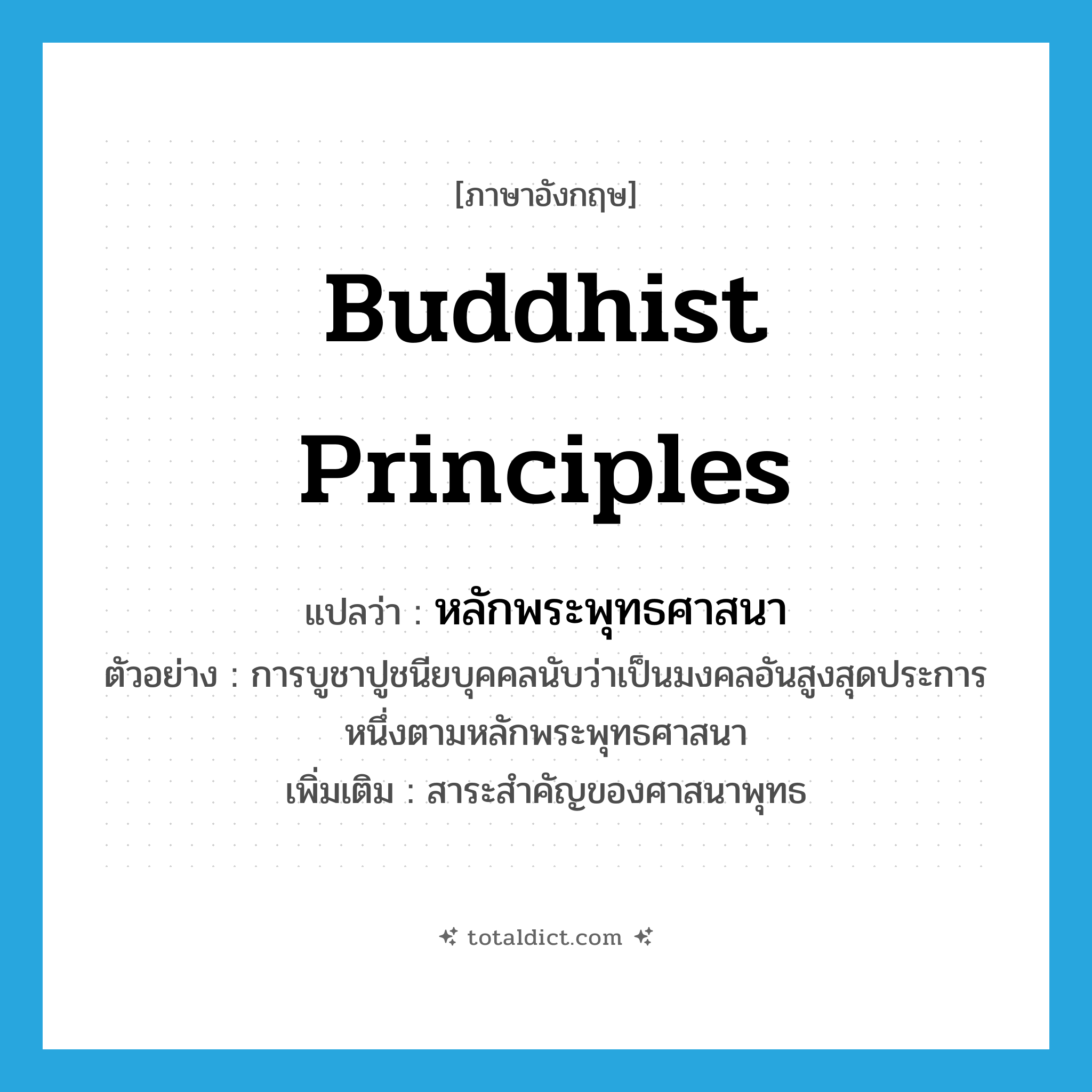 Buddhist principles แปลว่า?, คำศัพท์ภาษาอังกฤษ Buddhist principles แปลว่า หลักพระพุทธศาสนา ประเภท N ตัวอย่าง การบูชาปูชนียบุคคลนับว่าเป็นมงคลอันสูงสุดประการหนึ่งตามหลักพระพุทธศาสนา เพิ่มเติม สาระสำคัญของศาสนาพุทธ หมวด N