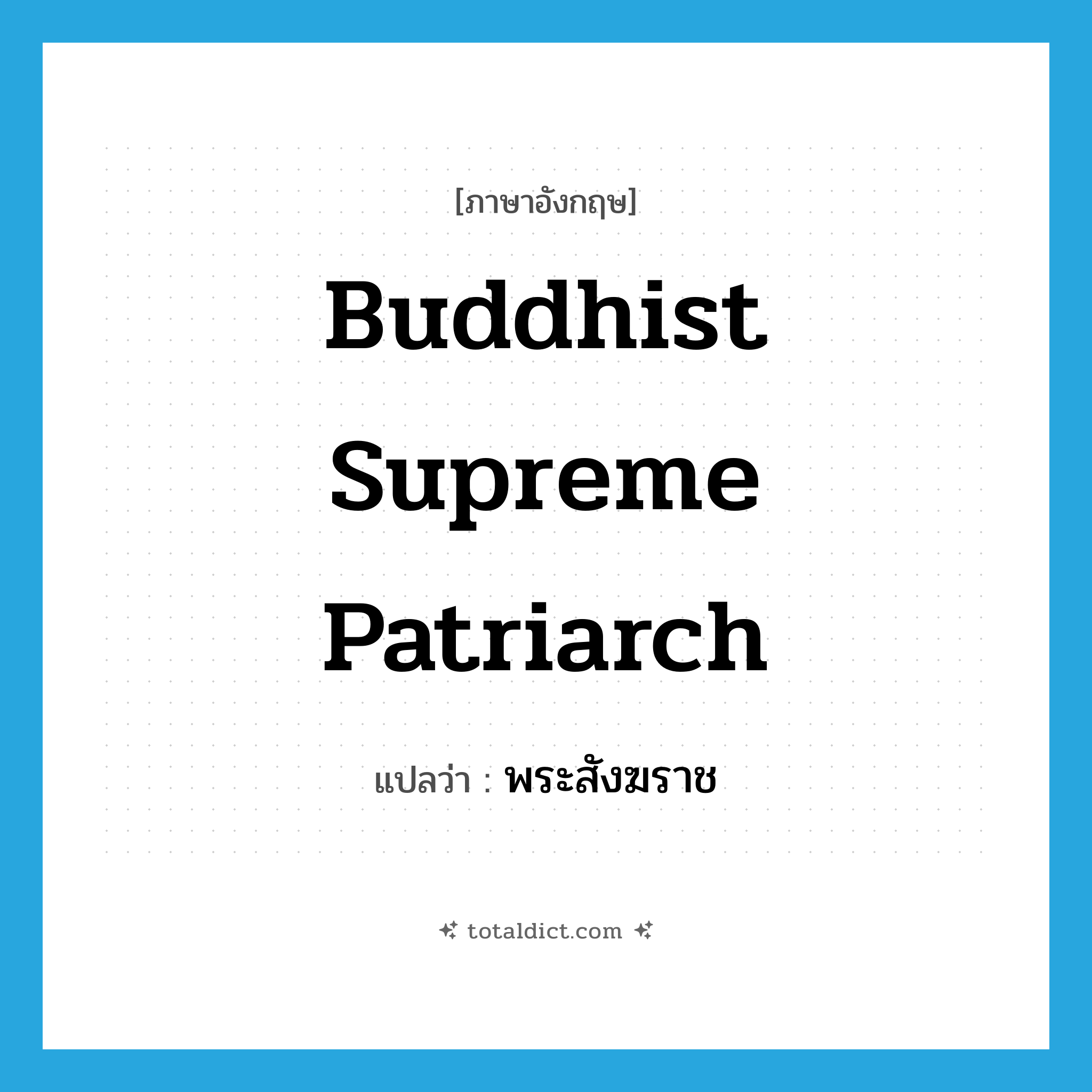 Buddhist Supreme Patriarch แปลว่า?, คำศัพท์ภาษาอังกฤษ Buddhist Supreme Patriarch แปลว่า พระสังฆราช ประเภท N หมวด N