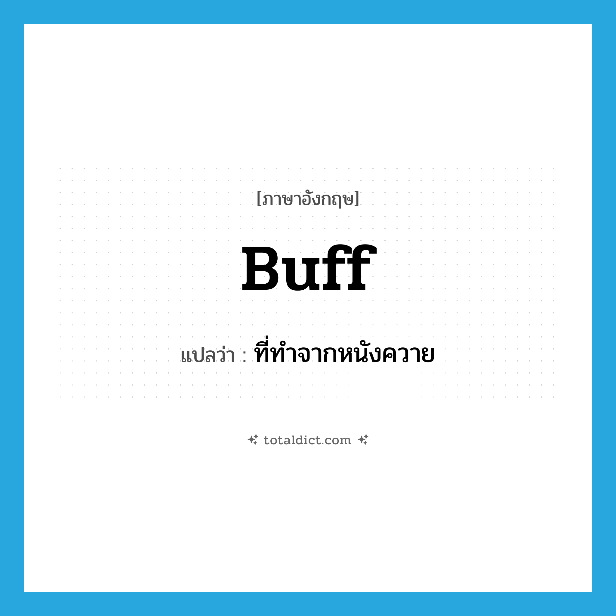 buff แปลว่า?, คำศัพท์ภาษาอังกฤษ buff แปลว่า ที่ทำจากหนังควาย ประเภท ADJ หมวด ADJ