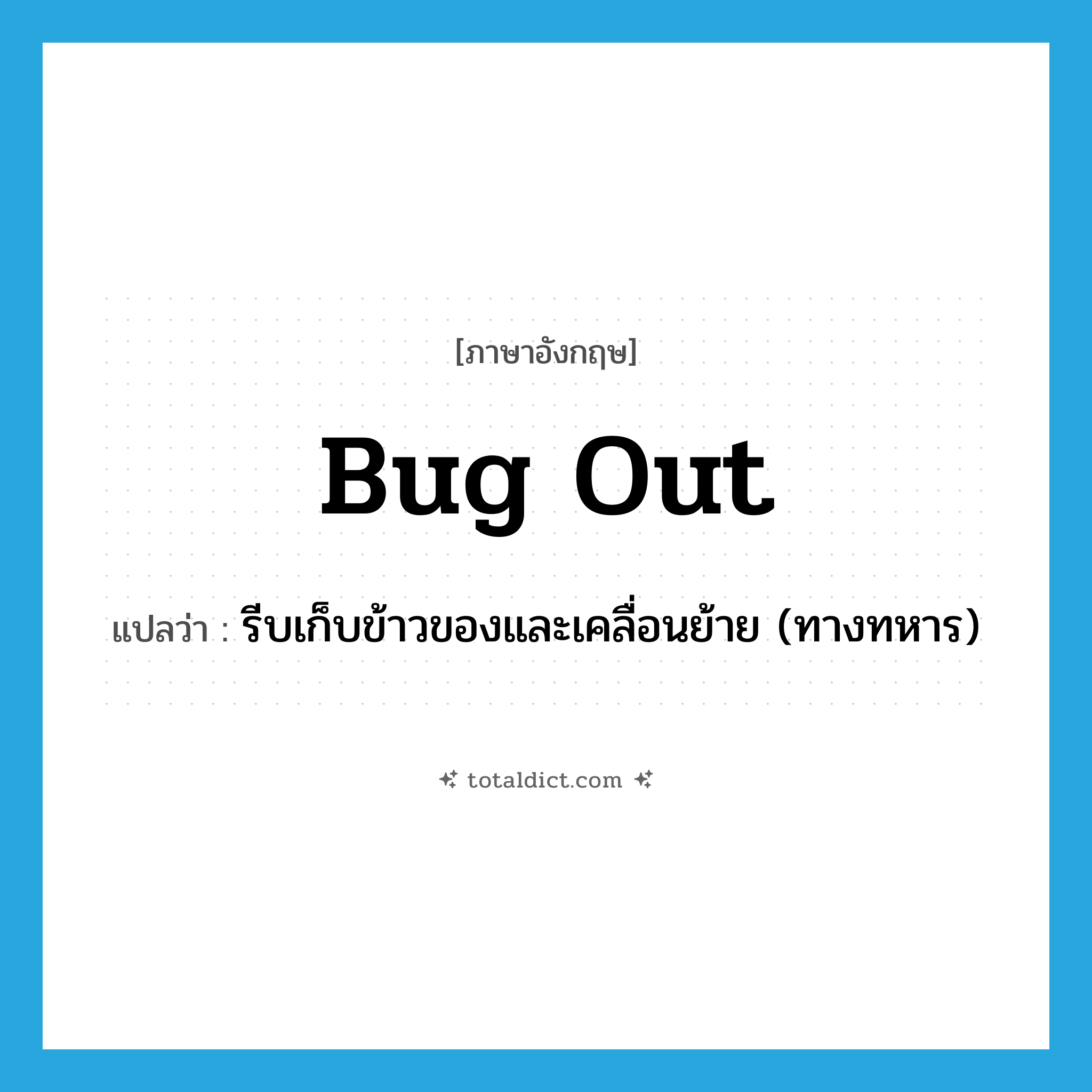 bug out แปลว่า?, คำศัพท์ภาษาอังกฤษ bug out แปลว่า รีบเก็บข้าวของและเคลื่อนย้าย (ทางทหาร) ประเภท PHRV หมวด PHRV