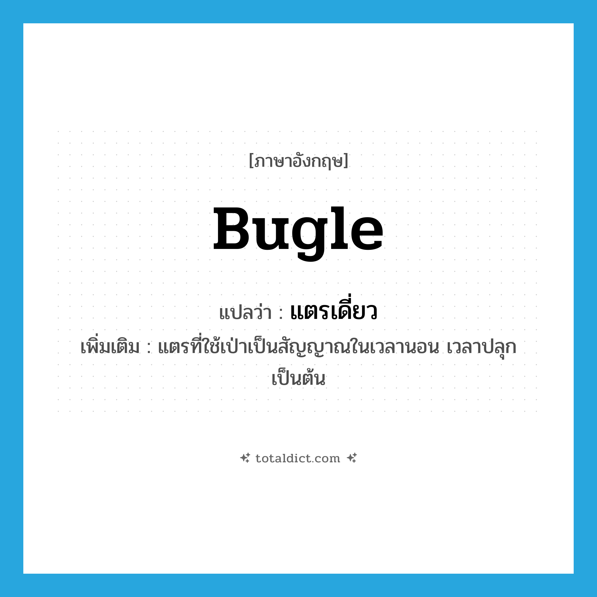 bugle แปลว่า?, คำศัพท์ภาษาอังกฤษ bugle แปลว่า แตรเดี่ยว ประเภท N เพิ่มเติม แตรที่ใช้เป่าเป็นสัญญาณในเวลานอน เวลาปลุก เป็นต้น หมวด N