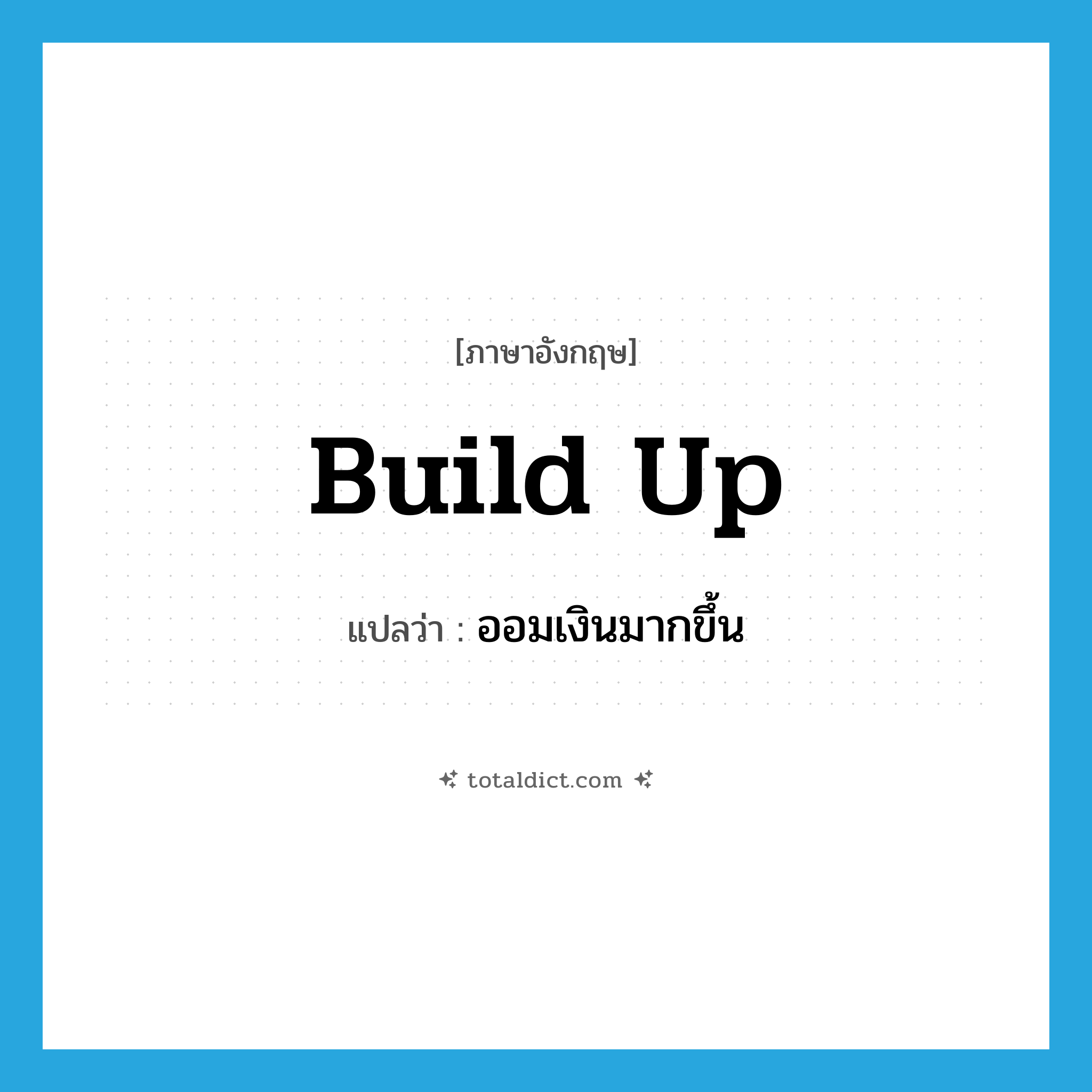 build up แปลว่า?, คำศัพท์ภาษาอังกฤษ build up แปลว่า ออมเงินมากขึ้น ประเภท PHRV หมวด PHRV