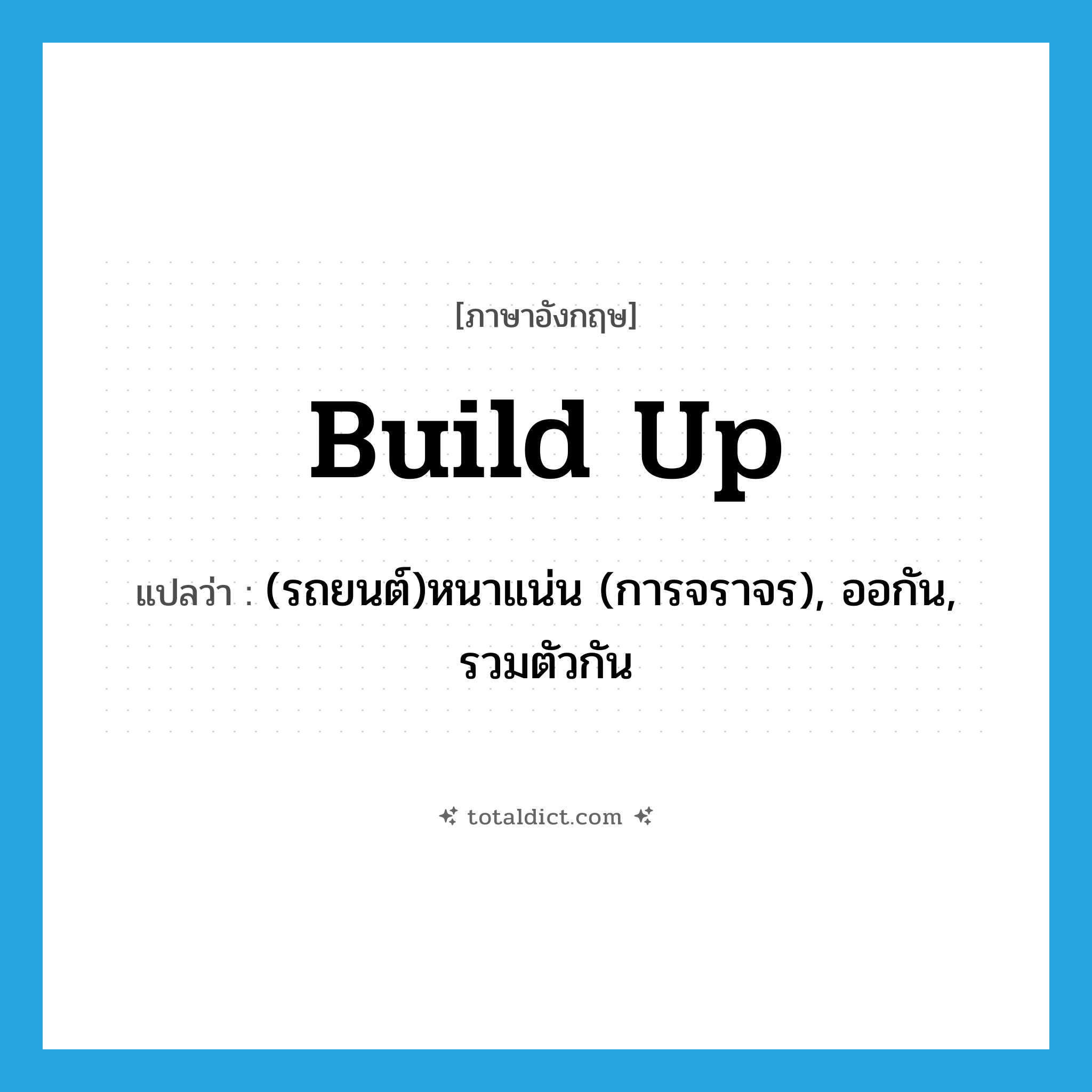 build up แปลว่า?, คำศัพท์ภาษาอังกฤษ build up แปลว่า (รถยนต์)หนาแน่น (การจราจร), ออกัน, รวมตัวกัน ประเภท PHRV หมวด PHRV