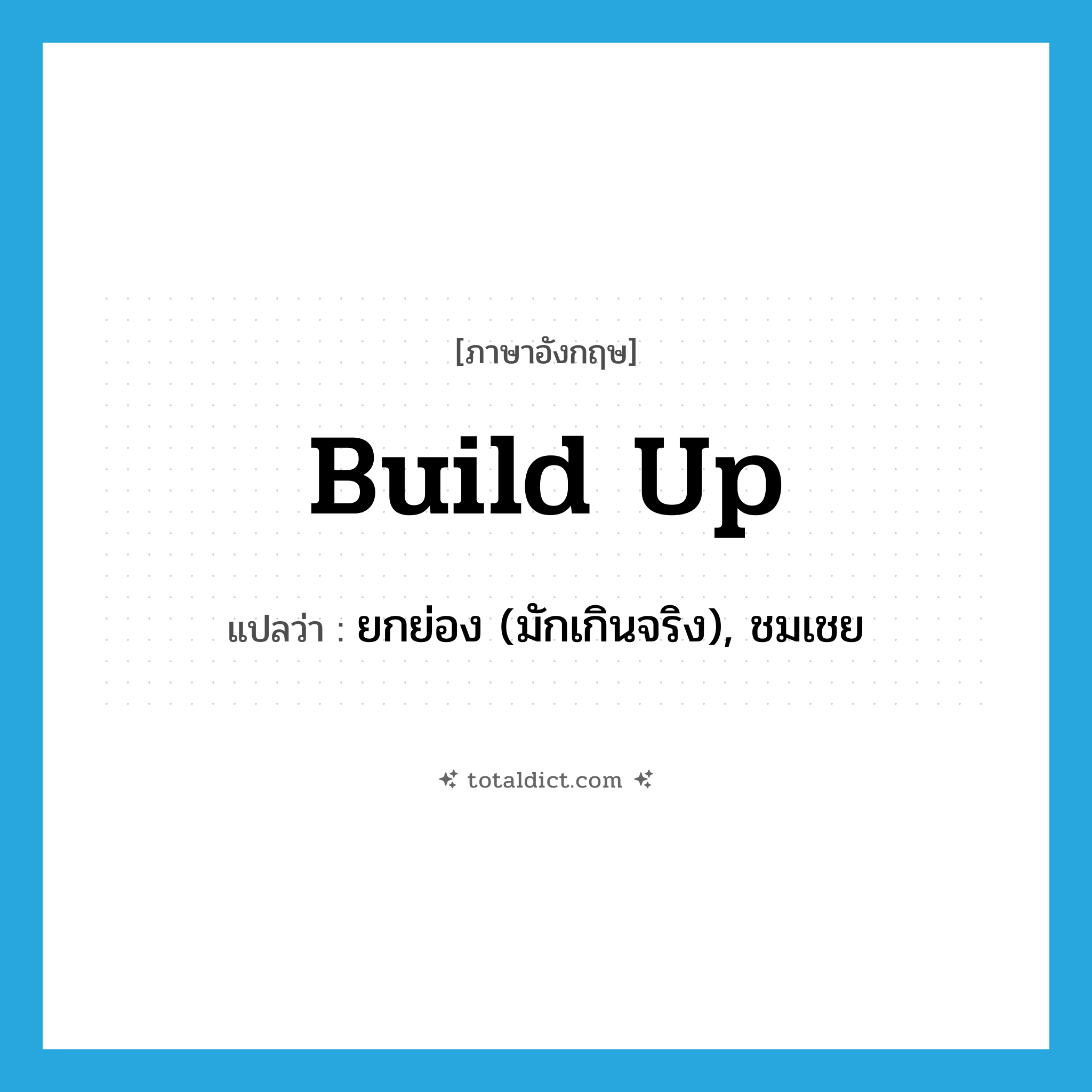 build up แปลว่า?, คำศัพท์ภาษาอังกฤษ build up แปลว่า ยกย่อง (มักเกินจริง), ชมเชย ประเภท PHRV หมวด PHRV