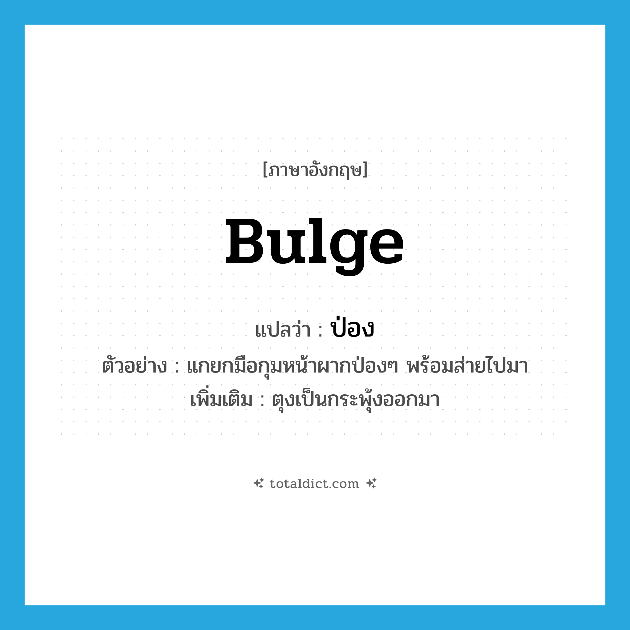 bulge แปลว่า?, คำศัพท์ภาษาอังกฤษ bulge แปลว่า ป่อง ประเภท ADJ ตัวอย่าง แกยกมือกุมหน้าผากป่องๆ พร้อมส่ายไปมา เพิ่มเติม ตุงเป็นกระพุ้งออกมา หมวด ADJ