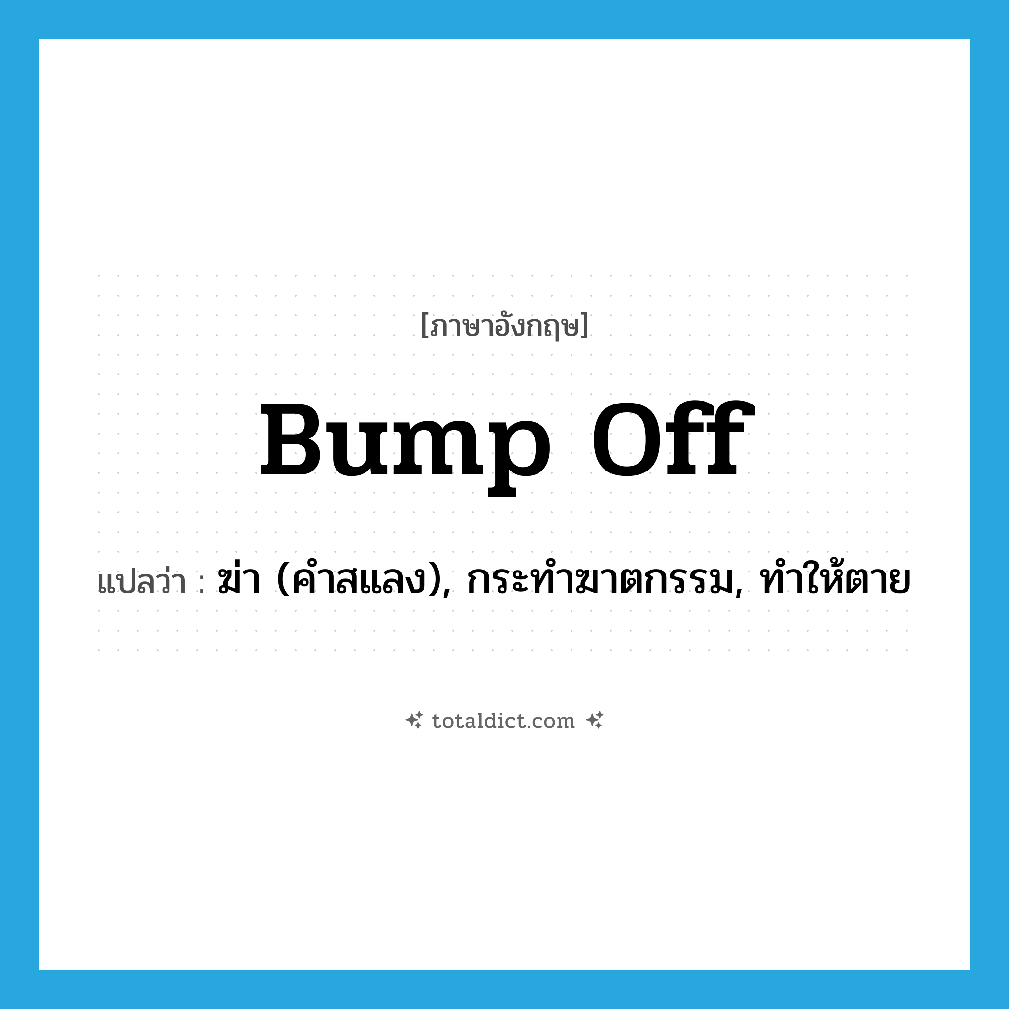 bump off แปลว่า?, คำศัพท์ภาษาอังกฤษ bump off แปลว่า ฆ่า (คำสแลง), กระทำฆาตกรรม, ทำให้ตาย ประเภท PHRV หมวด PHRV