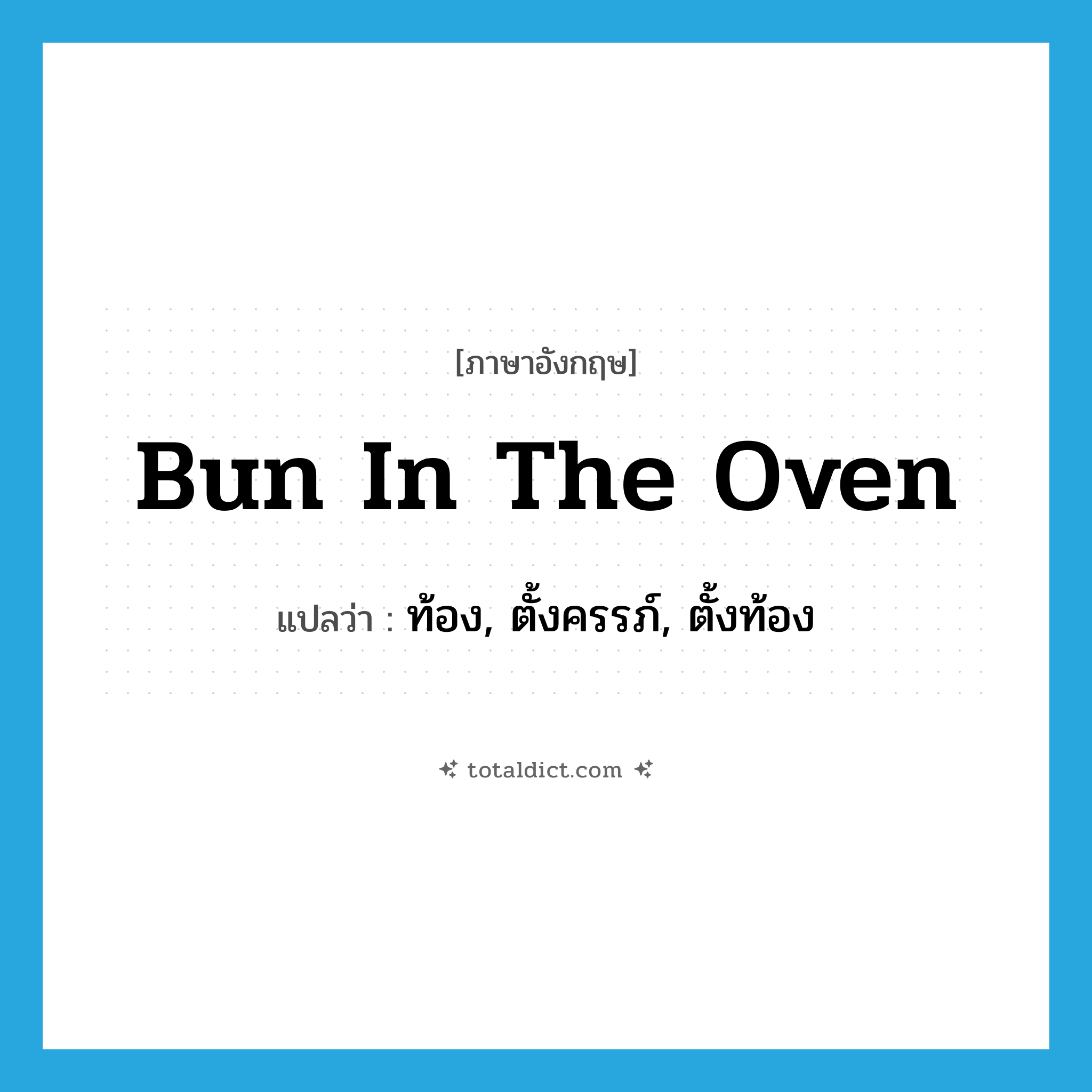 bun in the oven แปลว่า?, คำศัพท์ภาษาอังกฤษ bun in the oven แปลว่า ท้อง, ตั้งครรภ์, ตั้งท้อง ประเภท SL หมวด SL