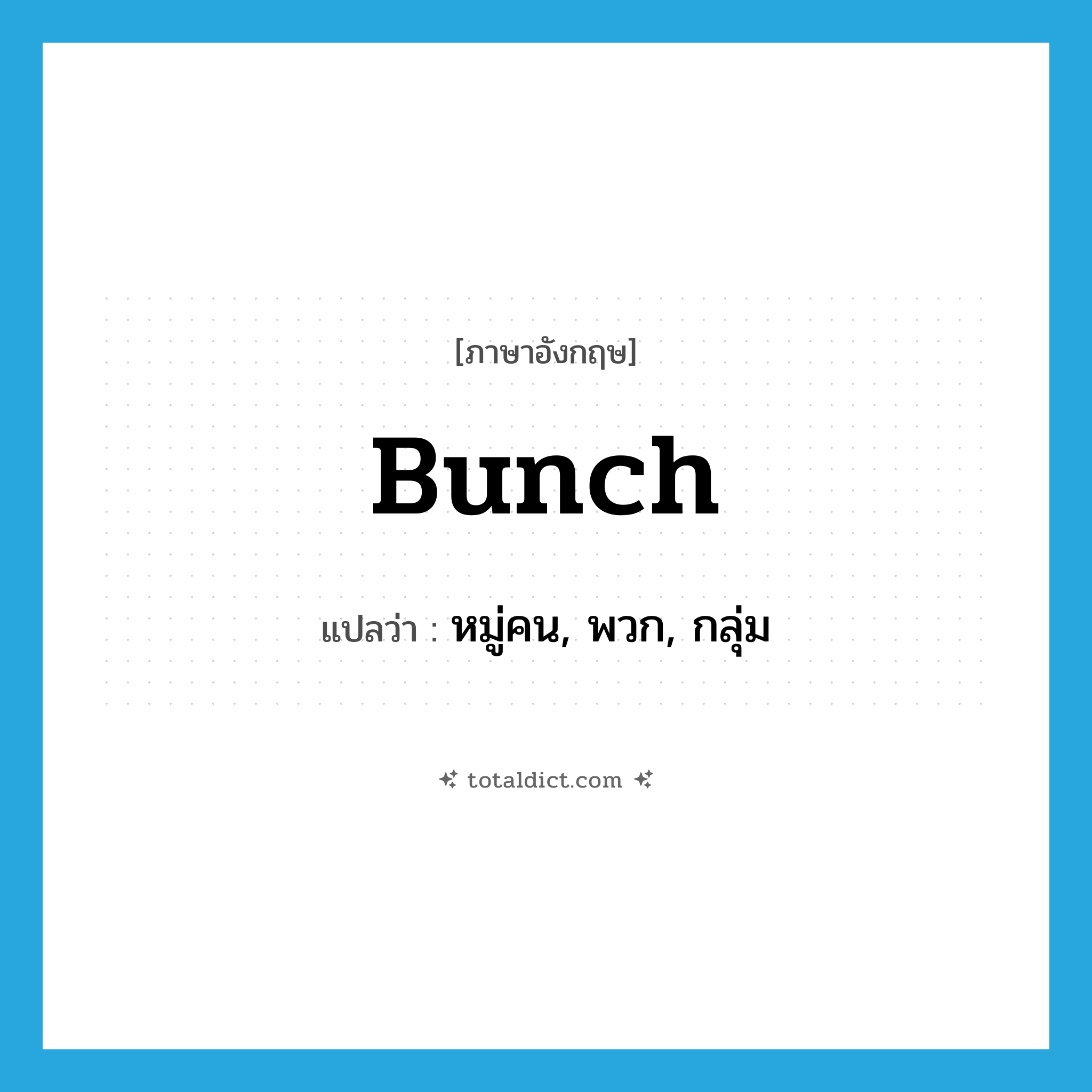 bunch แปลว่า?, คำศัพท์ภาษาอังกฤษ bunch แปลว่า หมู่คน, พวก, กลุ่ม ประเภท N หมวด N