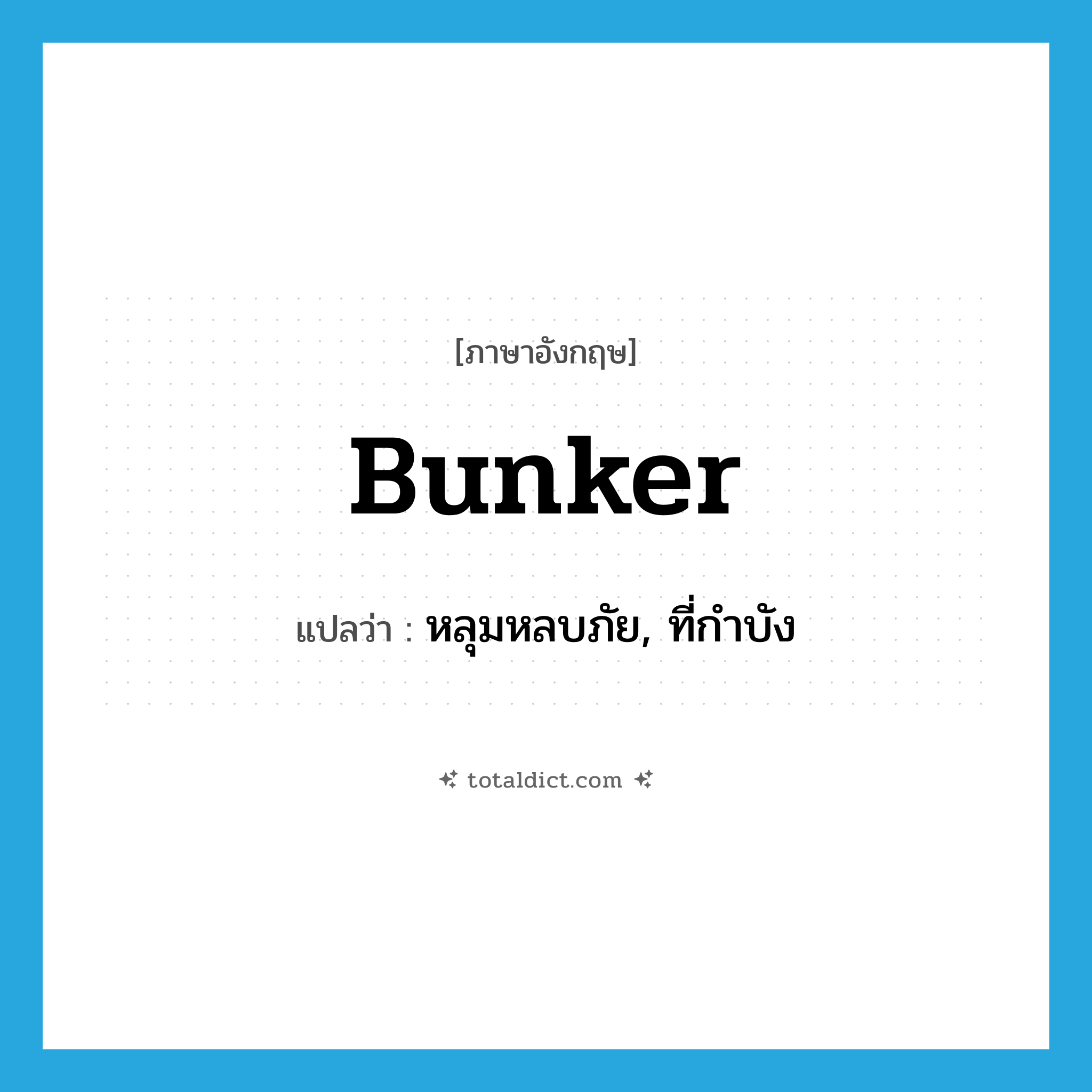 bunker แปลว่า?, คำศัพท์ภาษาอังกฤษ bunker แปลว่า หลุมหลบภัย, ที่กำบัง ประเภท N หมวด N
