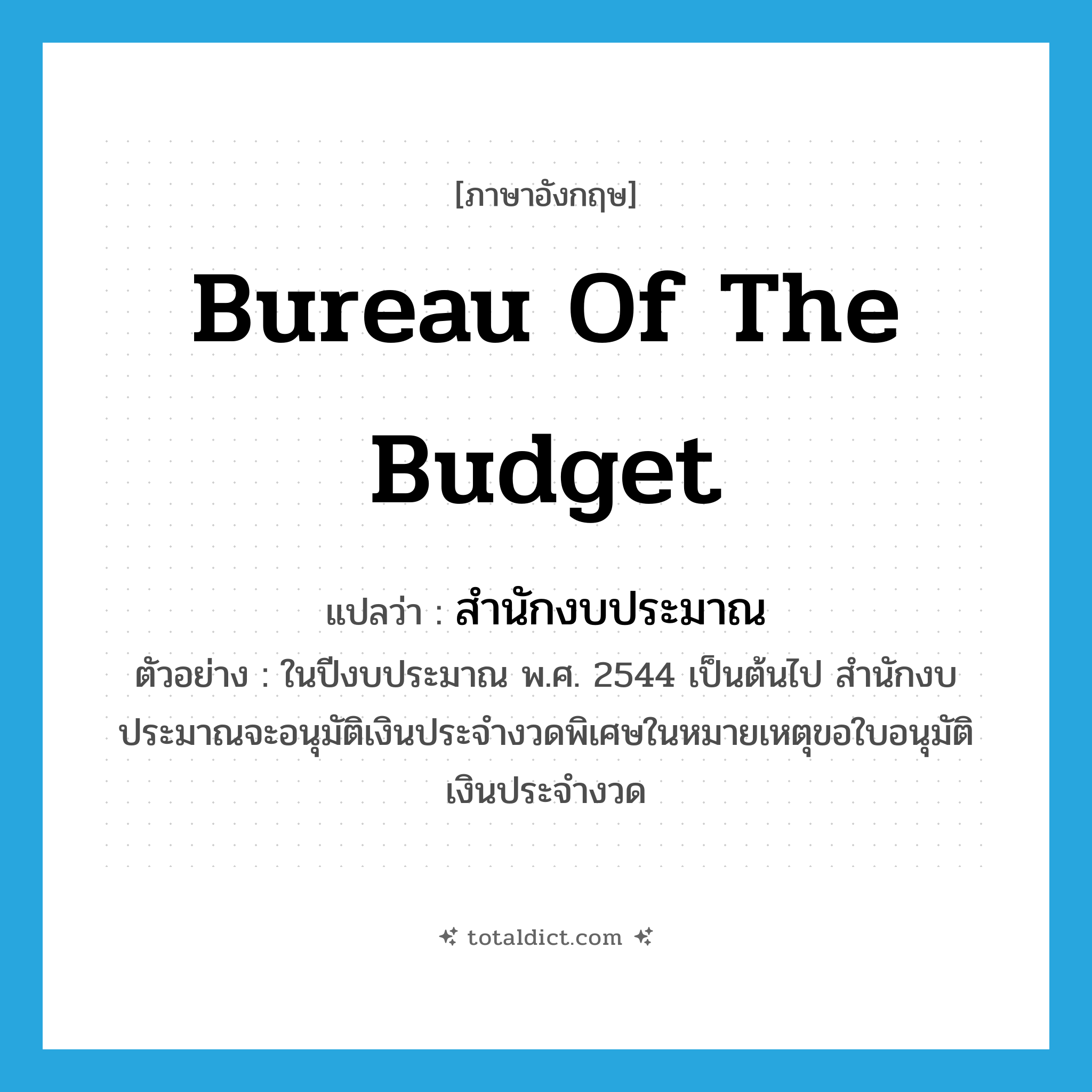 Bureau of the Budget แปลว่า?, คำศัพท์ภาษาอังกฤษ Bureau of the Budget แปลว่า สำนักงบประมาณ ประเภท N ตัวอย่าง ในปีงบประมาณ พ.ศ. 2544 เป็นต้นไป สำนักงบประมาณจะอนุมัติเงินประจำงวดพิเศษในหมายเหตุขอใบอนุมัติเงินประจำงวด หมวด N