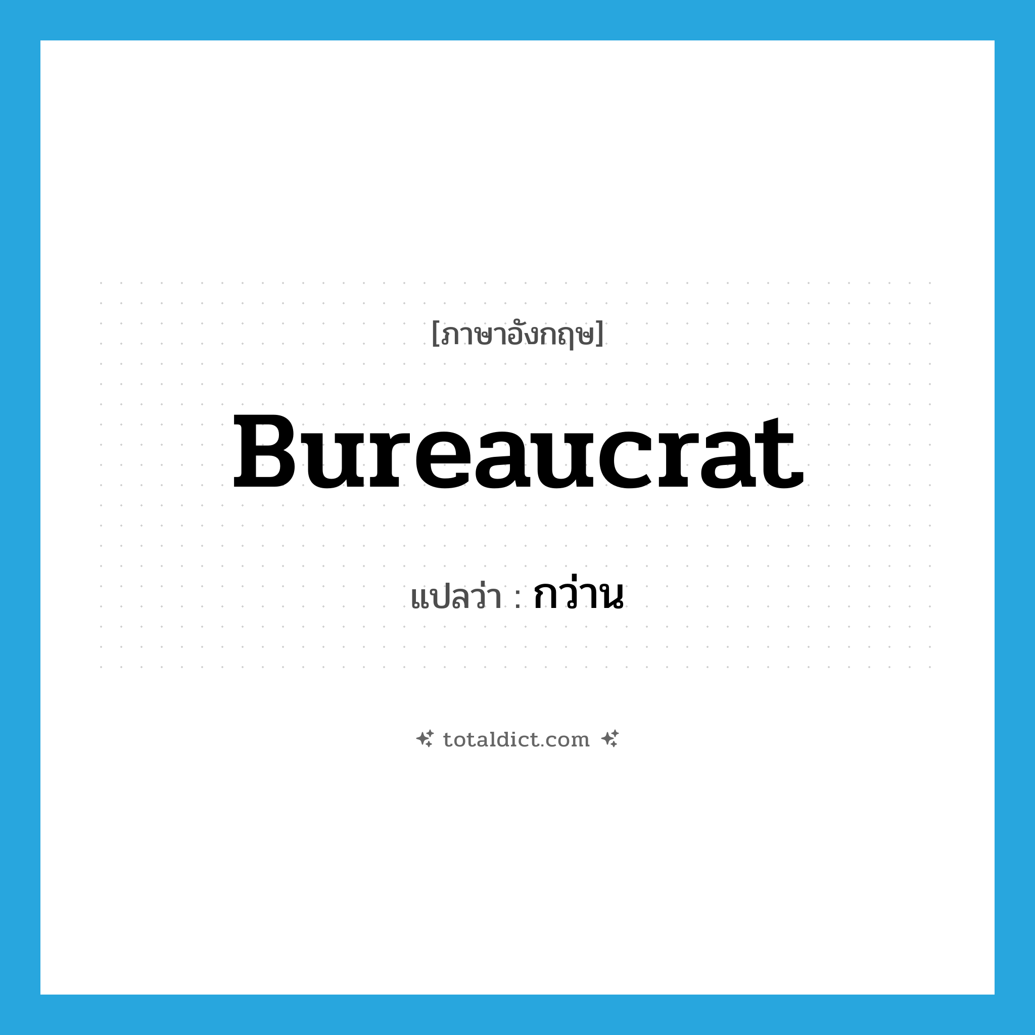 bureaucrat แปลว่า?, คำศัพท์ภาษาอังกฤษ bureaucrat แปลว่า กว่าน ประเภท N หมวด N