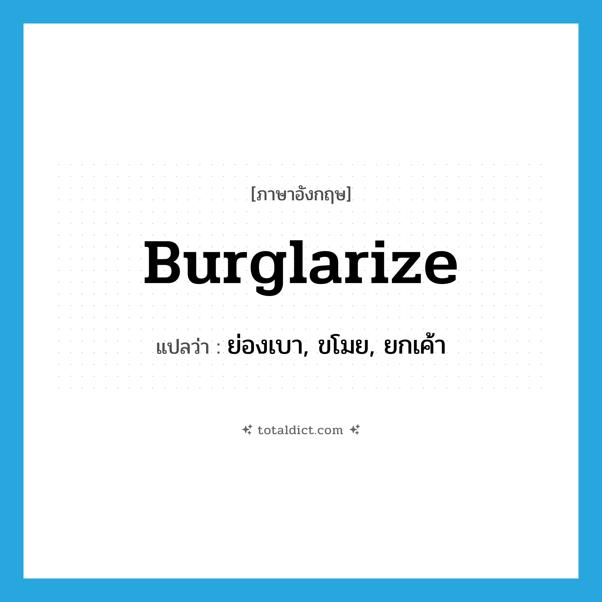 burglarize แปลว่า?, คำศัพท์ภาษาอังกฤษ burglarize แปลว่า ย่องเบา, ขโมย, ยกเค้า ประเภท VT หมวด VT