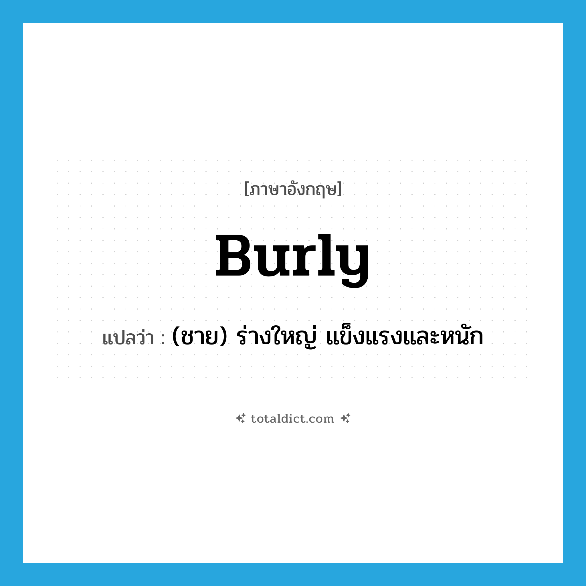 burly แปลว่า?, คำศัพท์ภาษาอังกฤษ burly แปลว่า (ชาย) ร่างใหญ่ แข็งแรงและหนัก ประเภท ADJ หมวด ADJ