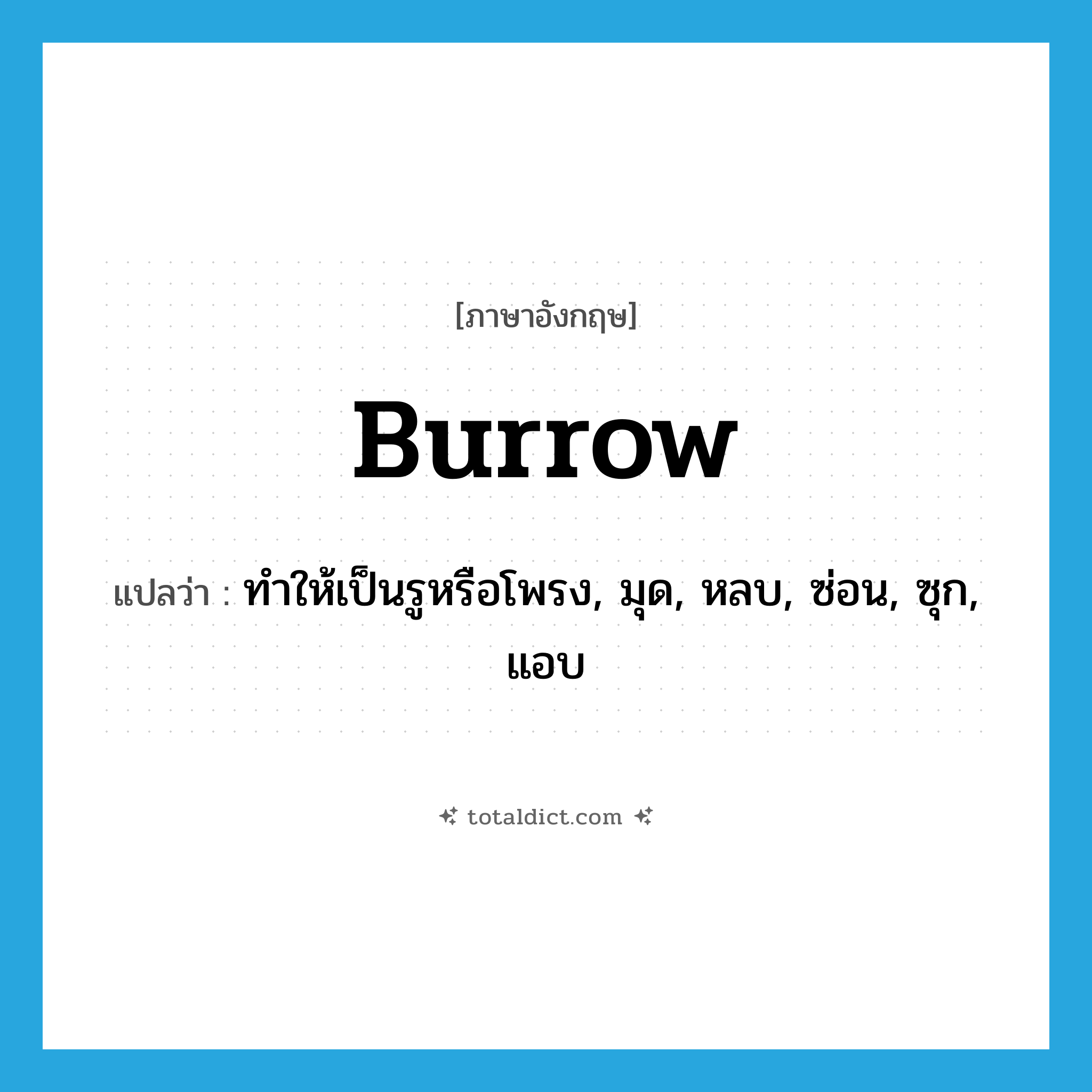burrow แปลว่า?, คำศัพท์ภาษาอังกฤษ burrow แปลว่า ทำให้เป็นรูหรือโพรง, มุด, หลบ, ซ่อน, ซุก, แอบ ประเภท VT หมวด VT