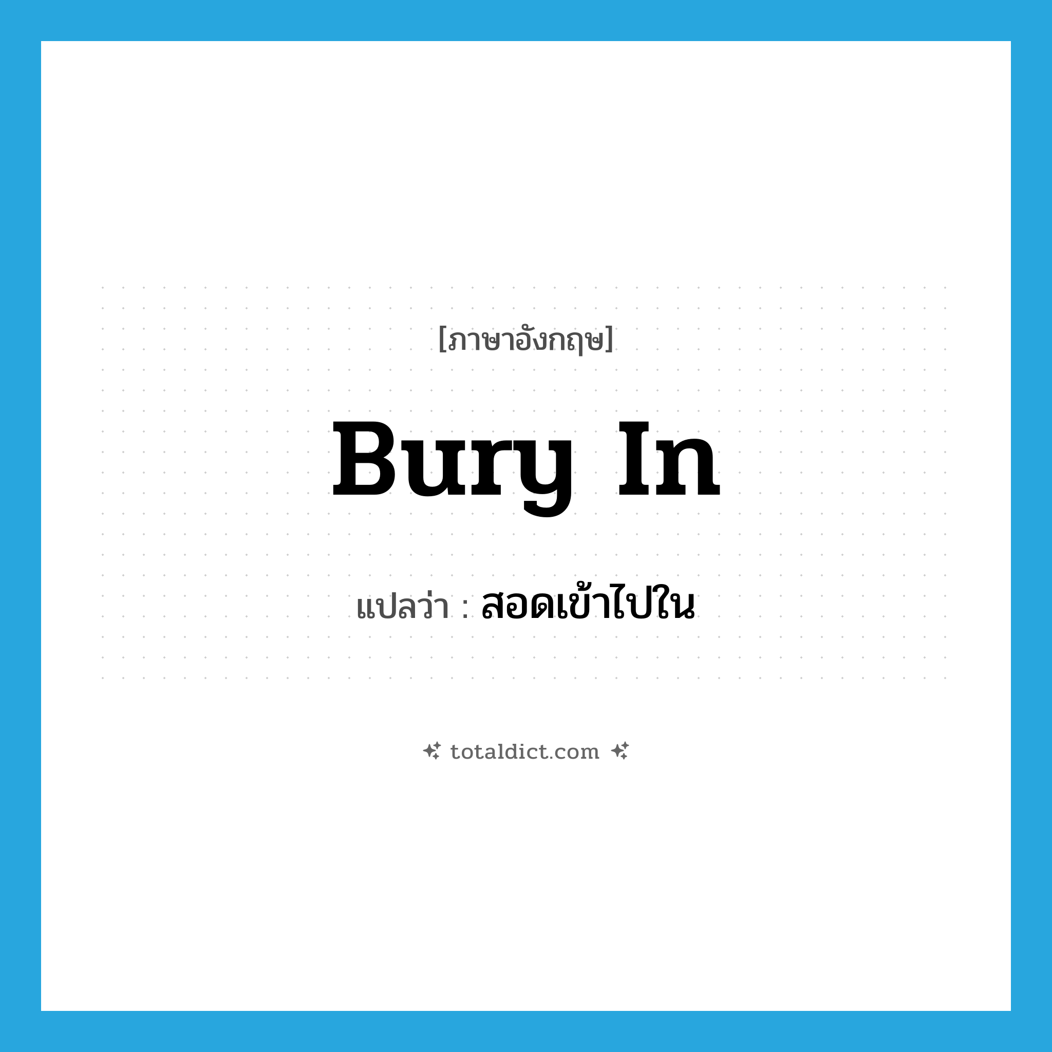 bury in แปลว่า?, คำศัพท์ภาษาอังกฤษ bury in แปลว่า สอดเข้าไปใน ประเภท PHRV หมวด PHRV