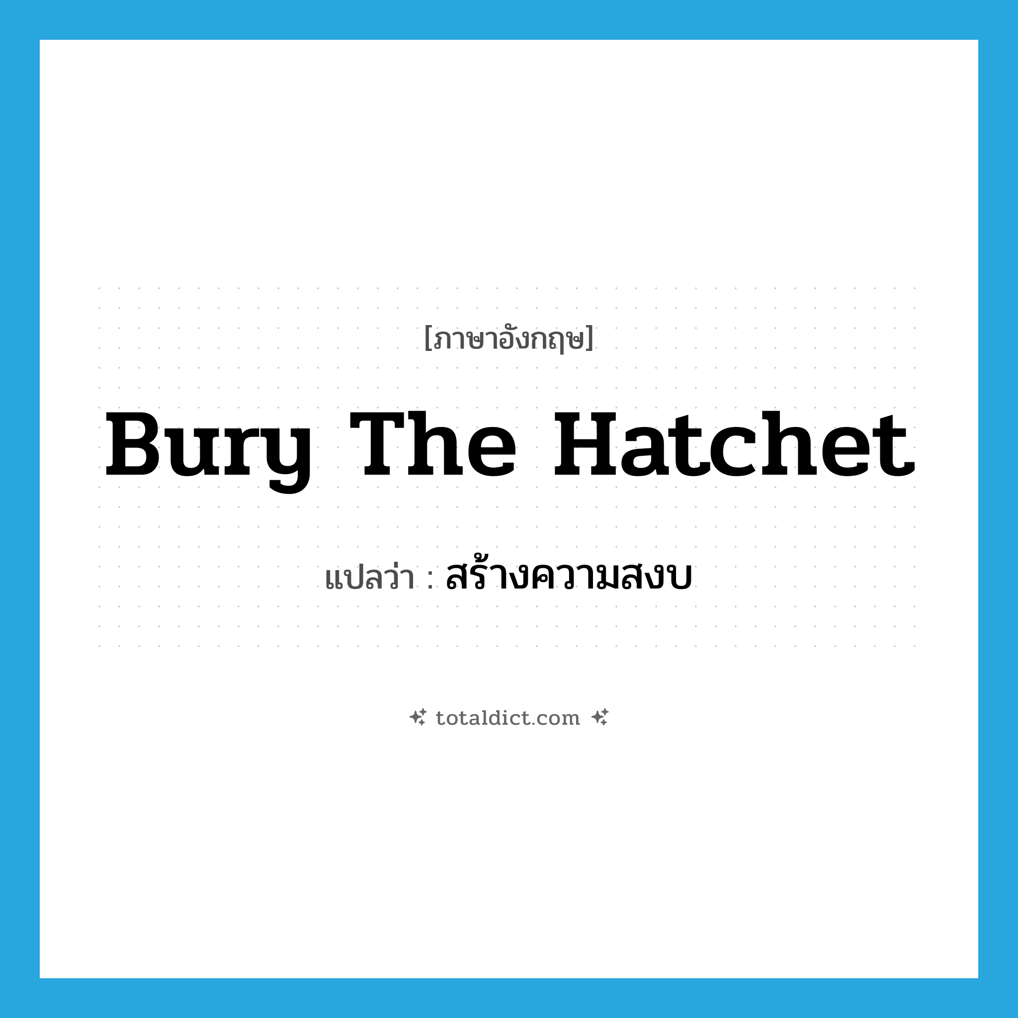 bury the hatchet แปลว่า?, คำศัพท์ภาษาอังกฤษ bury the hatchet แปลว่า สร้างความสงบ ประเภท SL หมวด SL