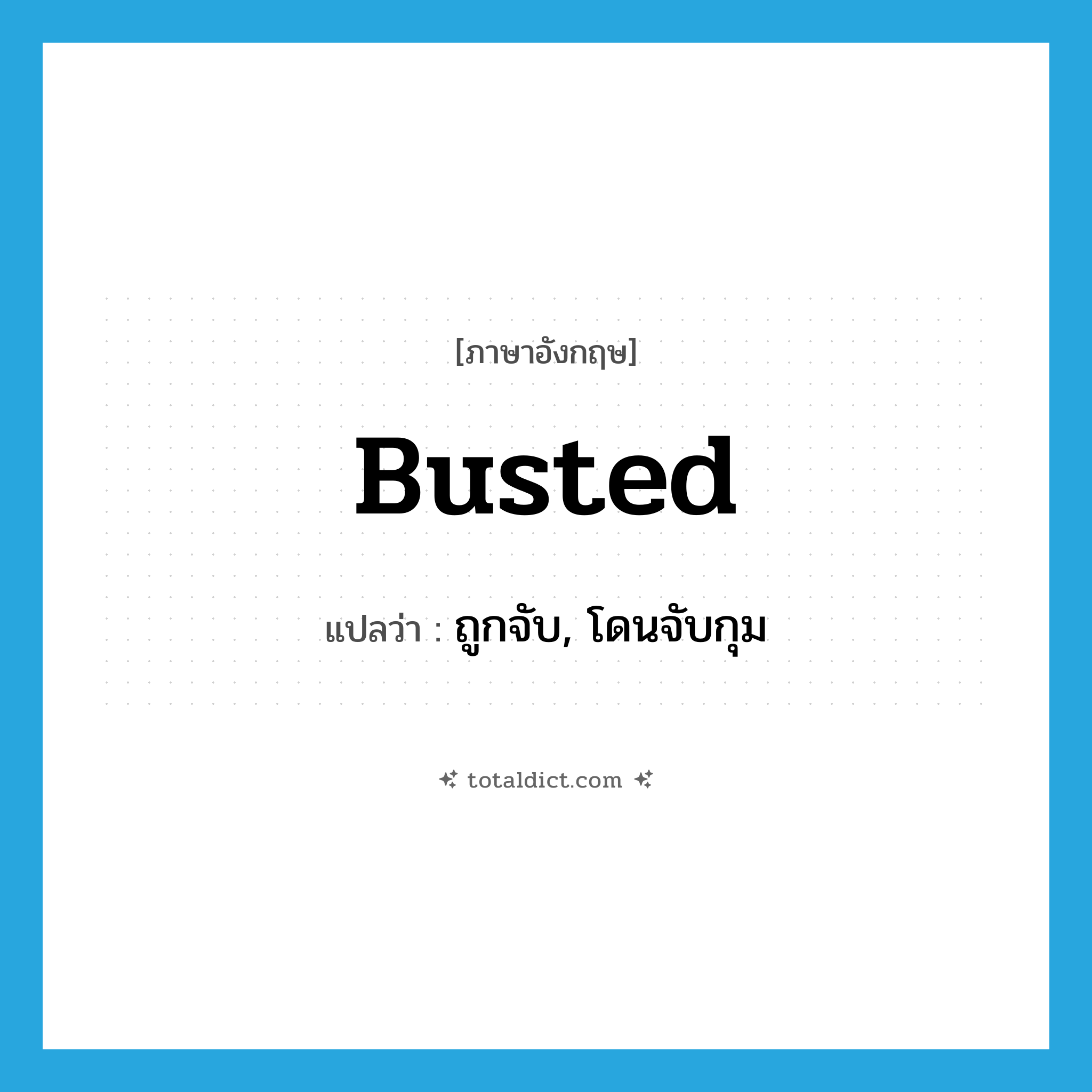 busted แปลว่า?, คำศัพท์ภาษาอังกฤษ busted แปลว่า ถูกจับ, โดนจับกุม ประเภท SL หมวด SL