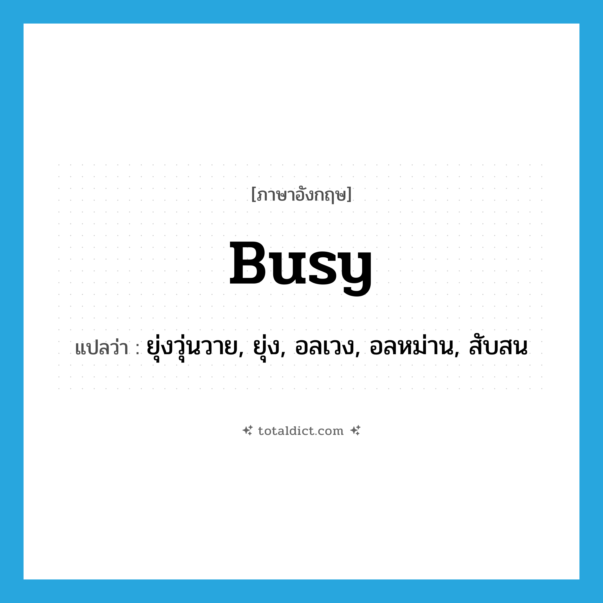 busy แปลว่า?, คำศัพท์ภาษาอังกฤษ busy แปลว่า ยุ่งวุ่นวาย, ยุ่ง, อลเวง, อลหม่าน, สับสน ประเภท ADJ หมวด ADJ