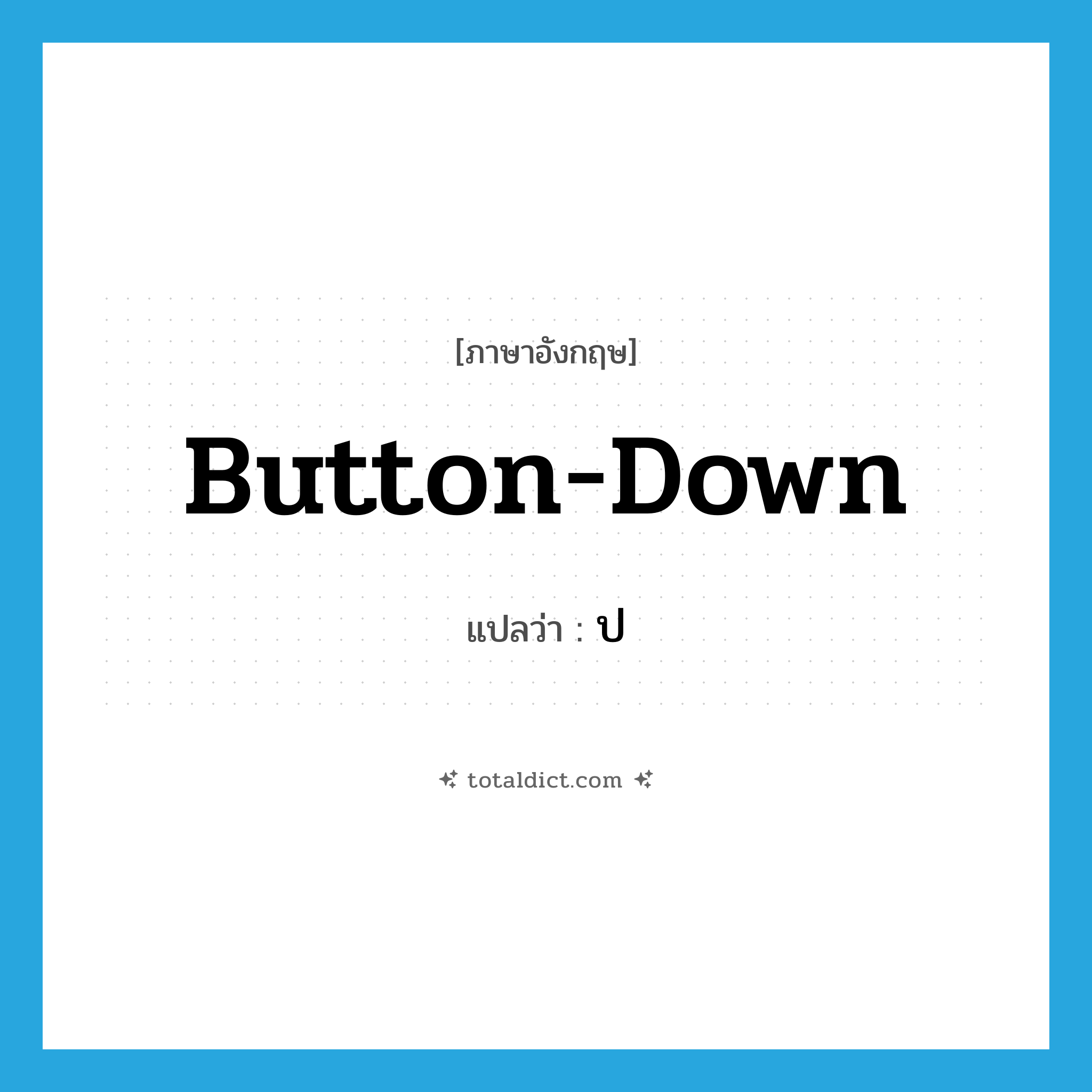 ป ภาษาอังกฤษ?, คำศัพท์ภาษาอังกฤษ ป แปลว่า button-down ประเภท ADJ หมวด ADJ