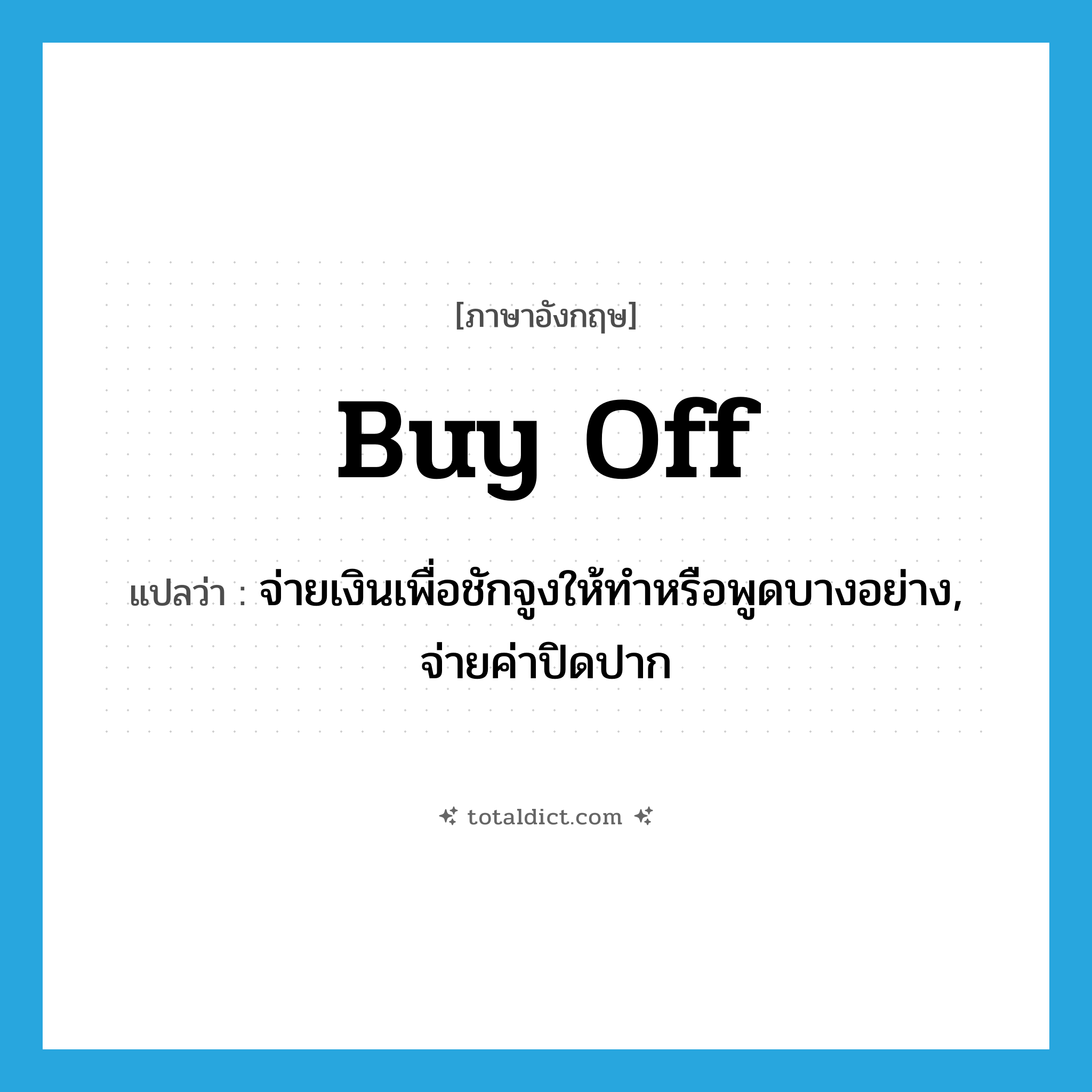 buy off แปลว่า?, คำศัพท์ภาษาอังกฤษ buy off แปลว่า จ่ายเงินเพื่อชักจูงให้ทำหรือพูดบางอย่าง, จ่ายค่าปิดปาก ประเภท PHRV หมวด PHRV