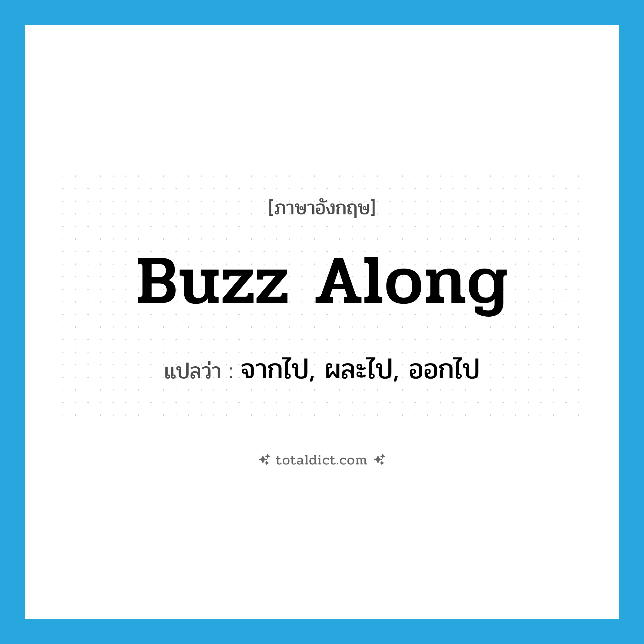 buzz along แปลว่า?, คำศัพท์ภาษาอังกฤษ buzz along แปลว่า จากไป, ผละไป, ออกไป ประเภท SL หมวด SL